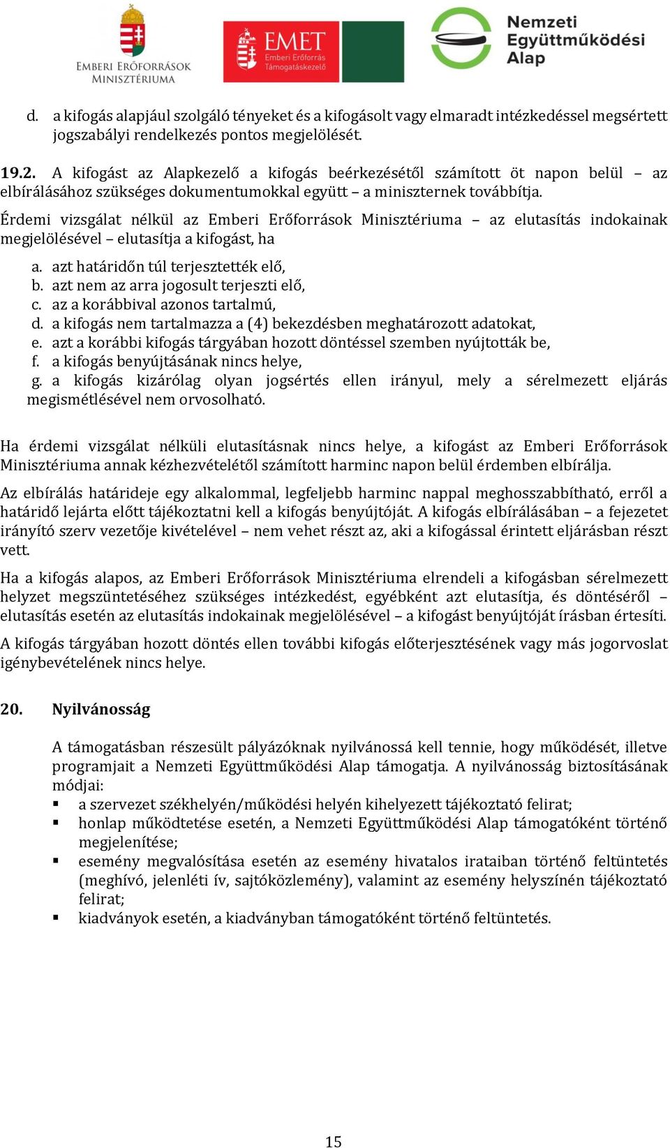 Érdemi vizsgálat nélkül az Emberi Erőforrások Minisztériuma az elutasítás indokainak megjelölésével elutasítja a kifogást, ha a. azt határidőn túl terjesztették elő, b.