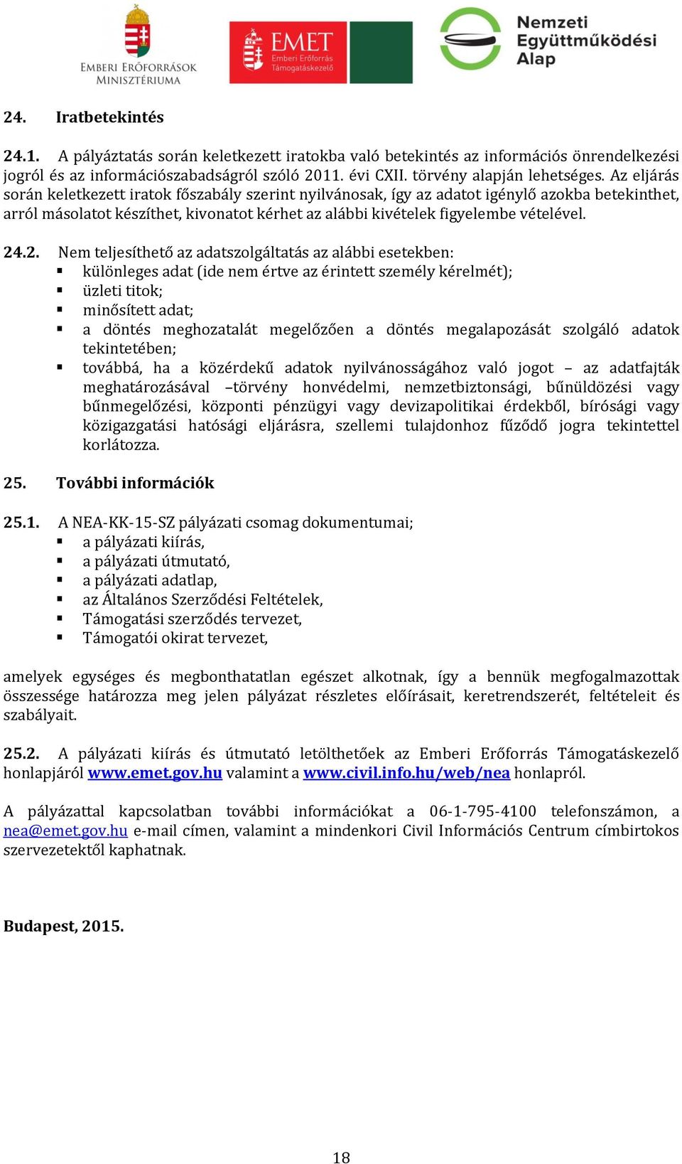 .2. Nem teljesíthető az adatszolgáltatás az alábbi esetekben: különleges adat (ide nem értve az érintett személy kérelmét); üzleti titok; minősített adat; a döntés meghozatalát megelőzően a döntés