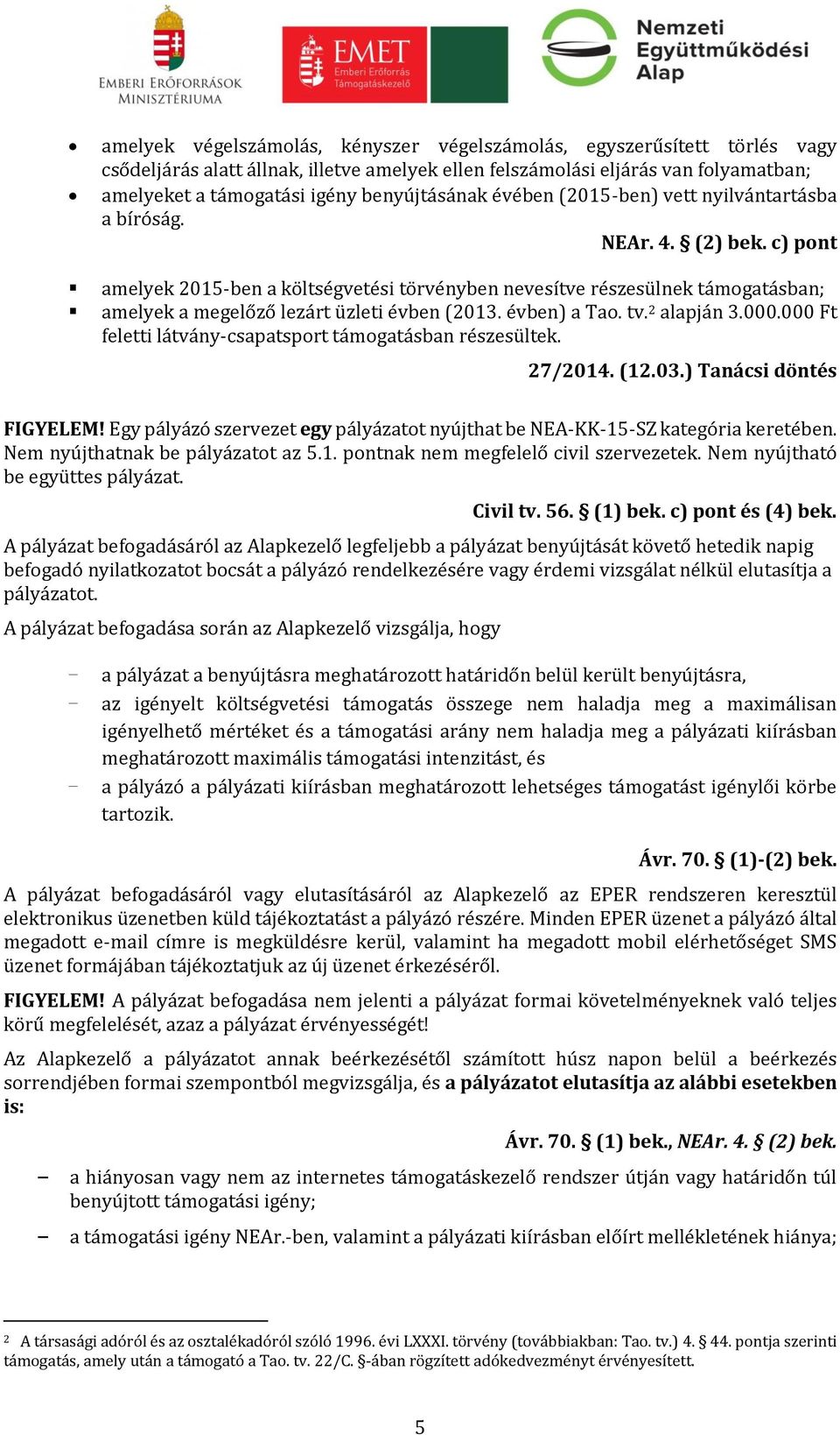 c) pont amelyek 2015-ben a költségvetési törvényben nevesítve részesülnek támogatásban; amelyek a megelőző lezárt üzleti évben (2013. évben) a Tao. tv. 2 alapján 3.000.