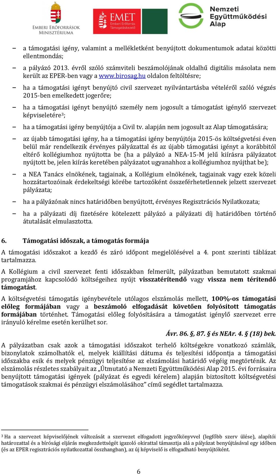 hu oldalon feltöltésre; ha a támogatási igényt benyújtó civil szervezet nyilvántartásba vételéről szóló végzés 2015-ben emelkedett jogerőre; ha a támogatási igényt benyújtó személy nem jogosult a