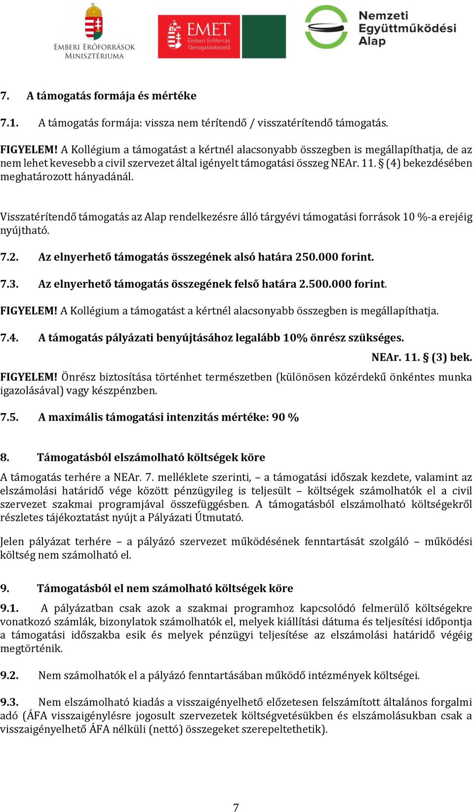 (4) bekezdésében meghatározott hányadánál. Visszatérítendő támogatás az Alap rendelkezésre álló tárgyévi támogatási források 10 %-a erejéig nyújtható. 7.2.