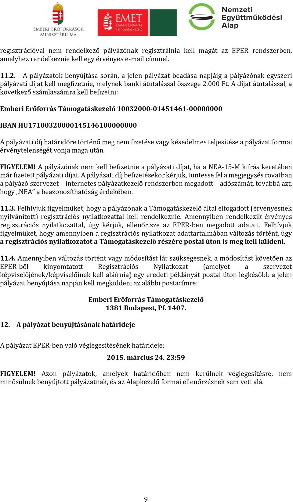 A díjat átutalással, a következő számlaszámra kell befizetni: Emberi Erőforrás Támogatáskezelő 10032000-01451461-00000000 IBAN HU17100320000145146100000000 A pályázati díj határidőre történő meg nem