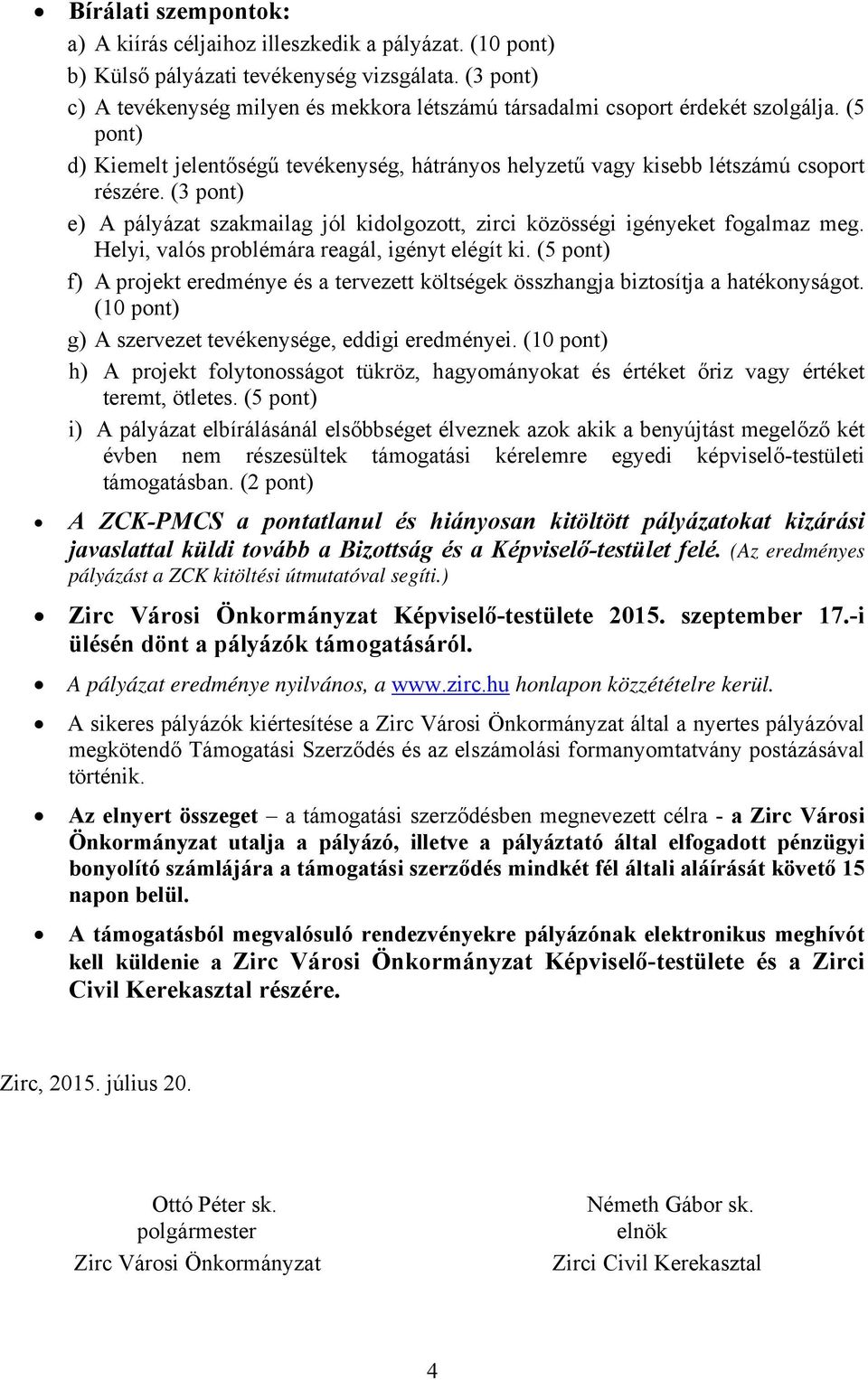 (3 pont) e) A pályázat szakmailag jól kidolgozott, zirci közösségi igényeket fogalmaz meg. Helyi, valós problémára reagál, igényt elégít ki.