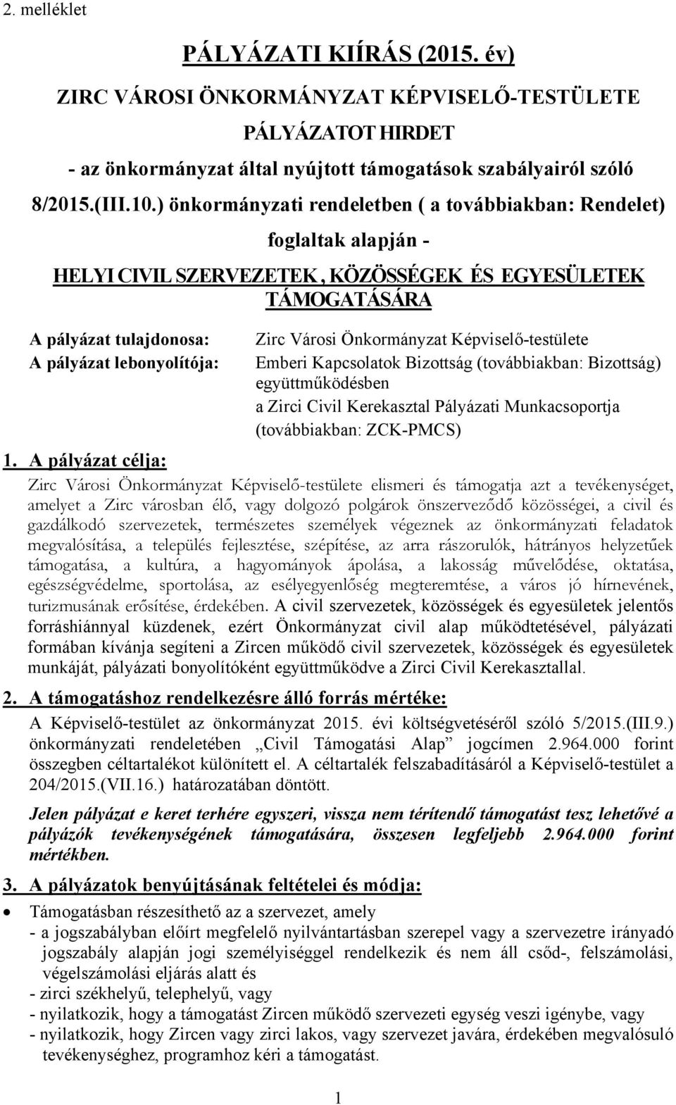 Városi Önkormányzat Képviselő-testülete Emberi Kapcsolatok Bizottság (továbbiakban: Bizottság) együttműködésben a Zirci Civil Kerekasztal Pályázati Munkacsoportja (továbbiakban: ZCK-PMCS) 1.