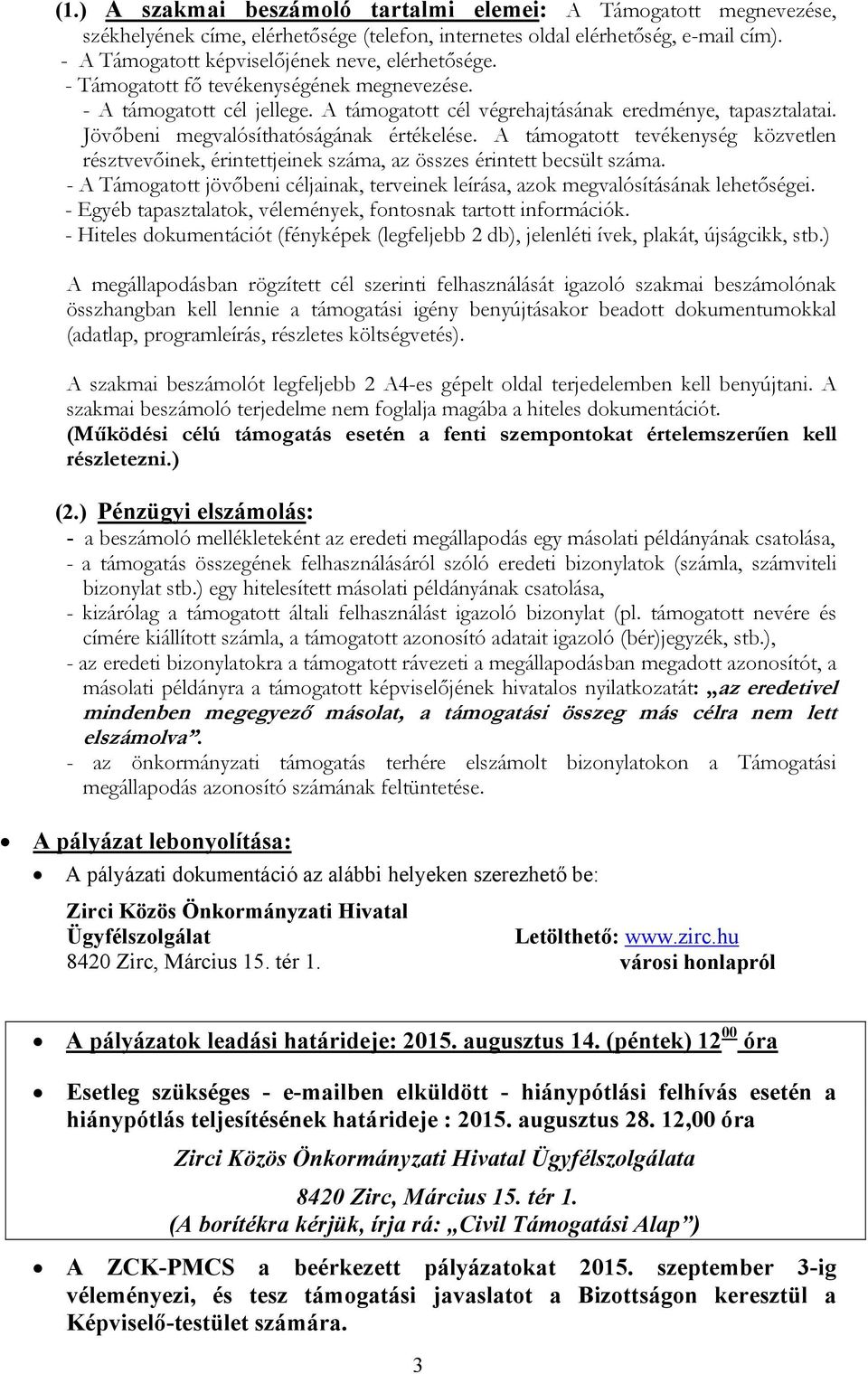 Jövőbeni megvalósíthatóságának értékelése. A támogatott tevékenység közvetlen résztvevőinek, érintettjeinek száma, az összes érintett becsült száma.