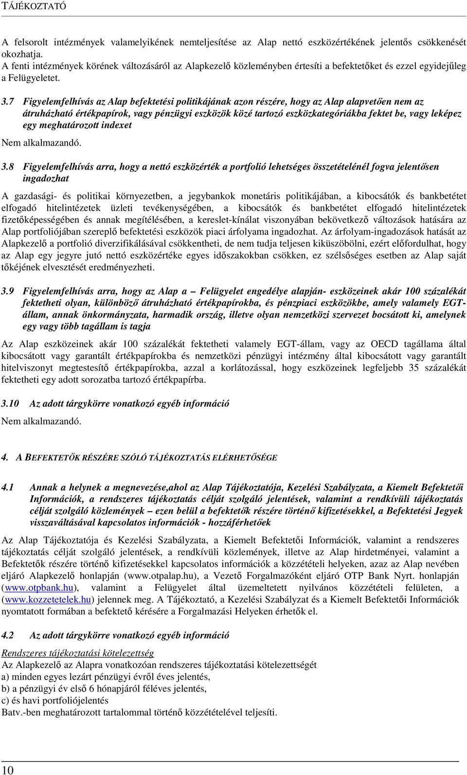 7 Figyelemfelhívás az Alap befektetési politikájának azon részére, hogy az Alap alapvetően nem az átruházható értékpapírok, vagy pénzügyi eszközök közé tartozó eszközkategóriákba fektet be, vagy