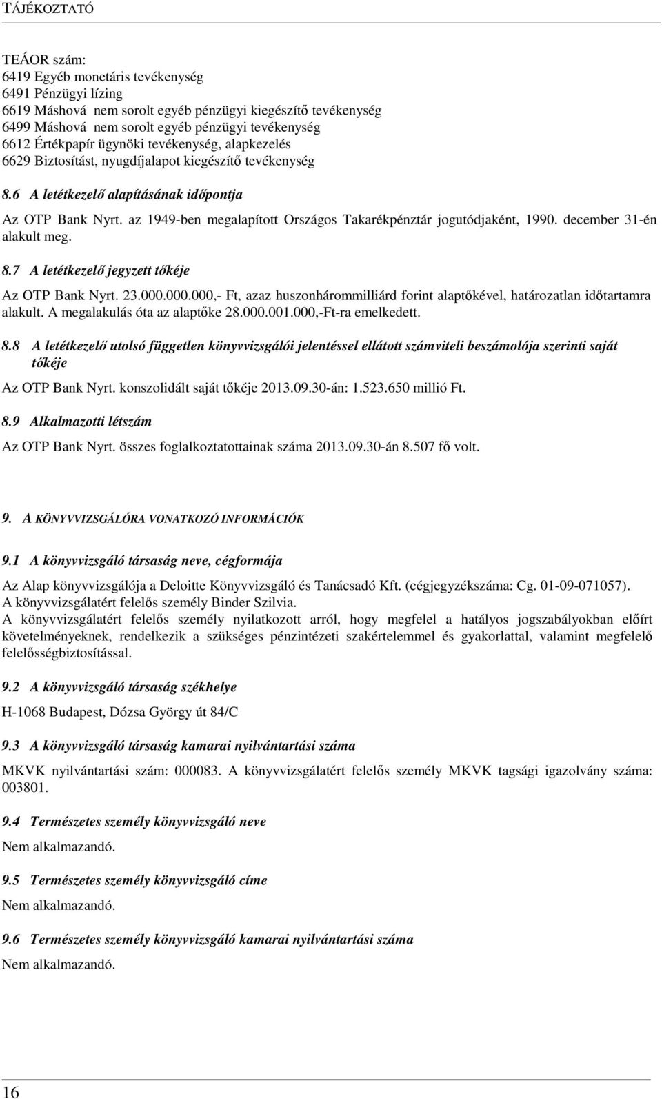 az 1949-ben megalapított Országos Takarékpénztár jogutódjaként, 1990. december 31-én alakult meg. 8.7 A letétkezelő jegyzett tőkéje Az OTP Bank Nyrt. 23.000.