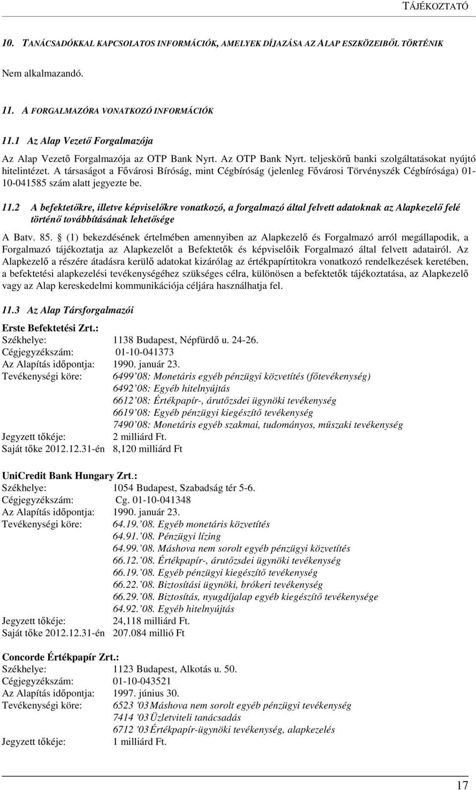 A társaságot a Fővárosi Bíróság, mint Cégbíróság (jelenleg Fővárosi Törvényszék Cégbírósága) 01-10-041585 szám alatt jegyezte be. 11.