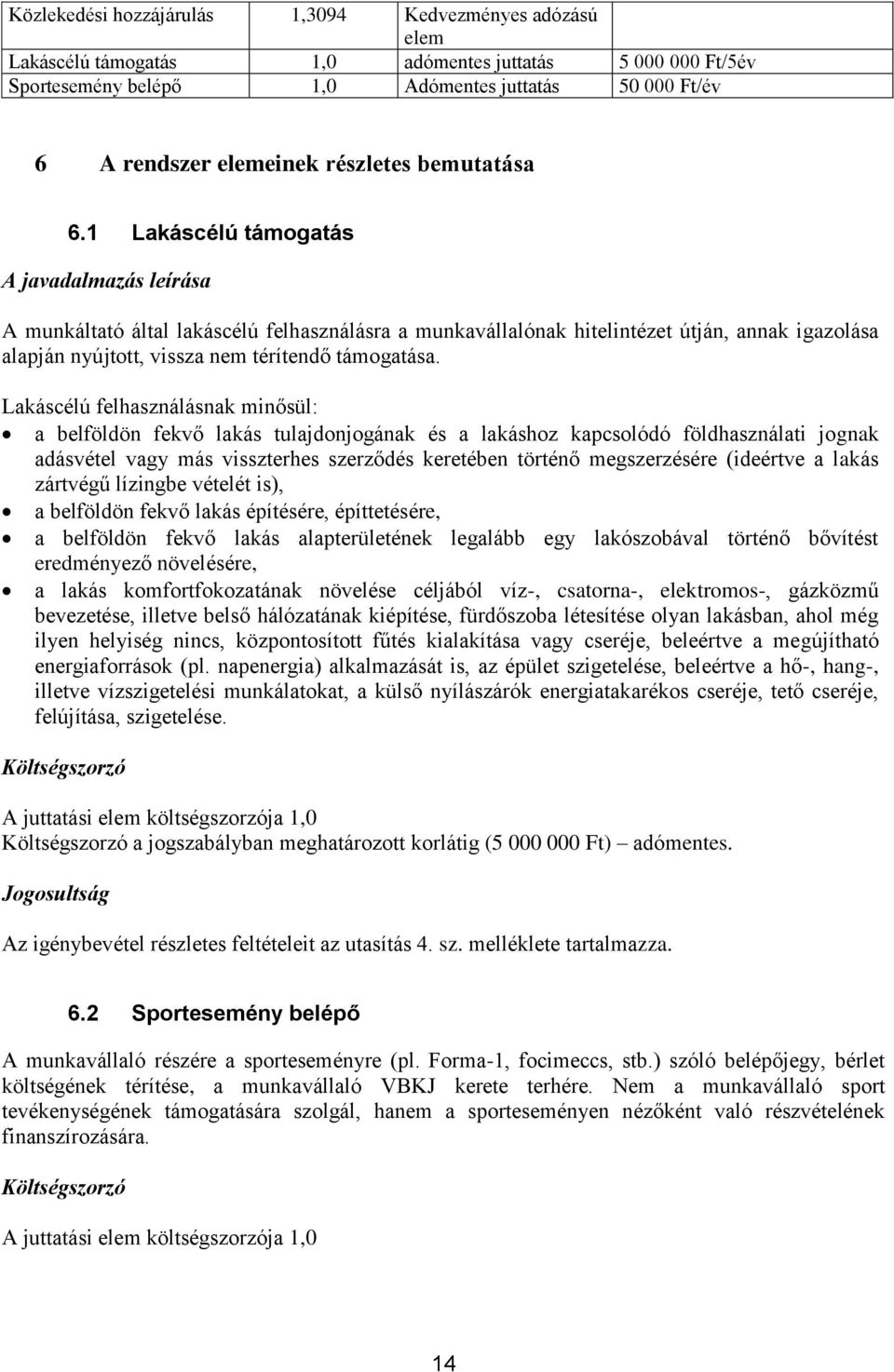 1 Lakáscélú támogatás A javadalmazás leírása A munkáltató által lakáscélú felhasználásra a munkavállalónak hitelintézet útján, annak igazolása alapján nyújtott, vissza nem térítendő támogatása.