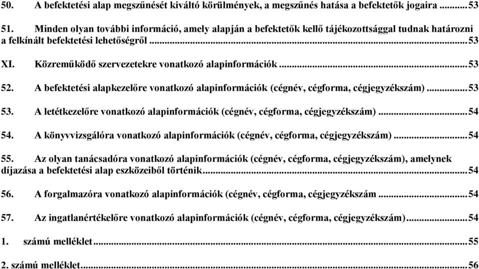 .. 53 52. A befektetési alapkezelőre vonatkozó alapinformációk (cégnév, cégforma, cégjegyzékszám)... 53 53. A letétkezelőre vonatkozó alapinformációk (cégnév, cégforma, cégjegyzékszám)... 54 54.