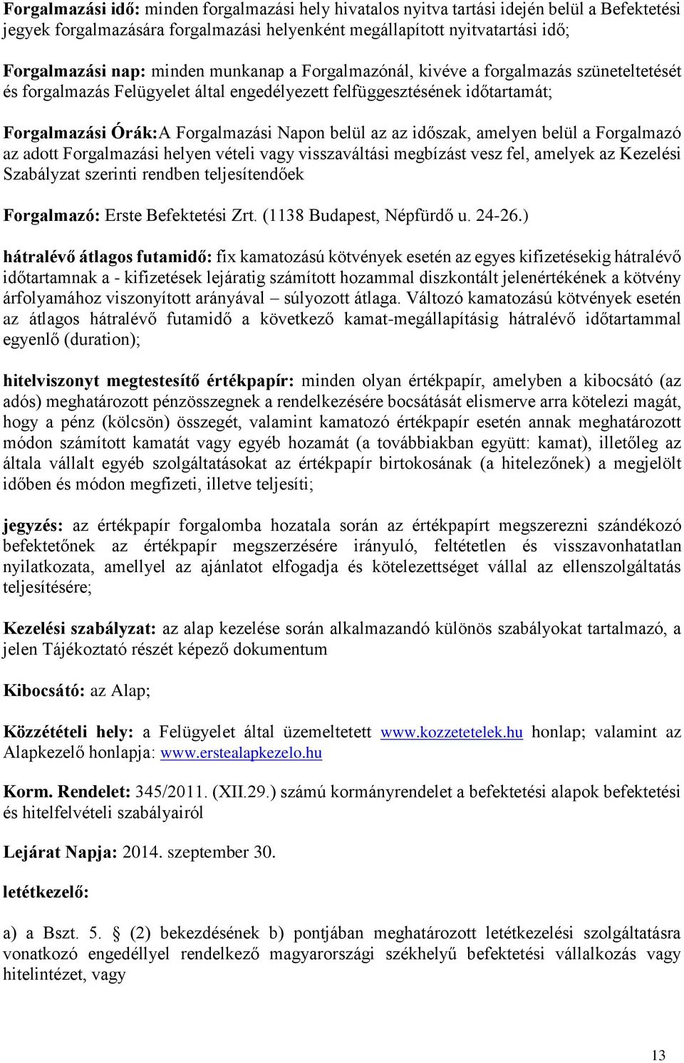 amelyen belül a Forgalmazó az adott Forgalmazási helyen vételi vagy visszaváltási megbízást vesz fel, amelyek az Kezelési Szabályzat szerinti rendben teljesítendőek Forgalmazó: Erste Befektetési Zrt.