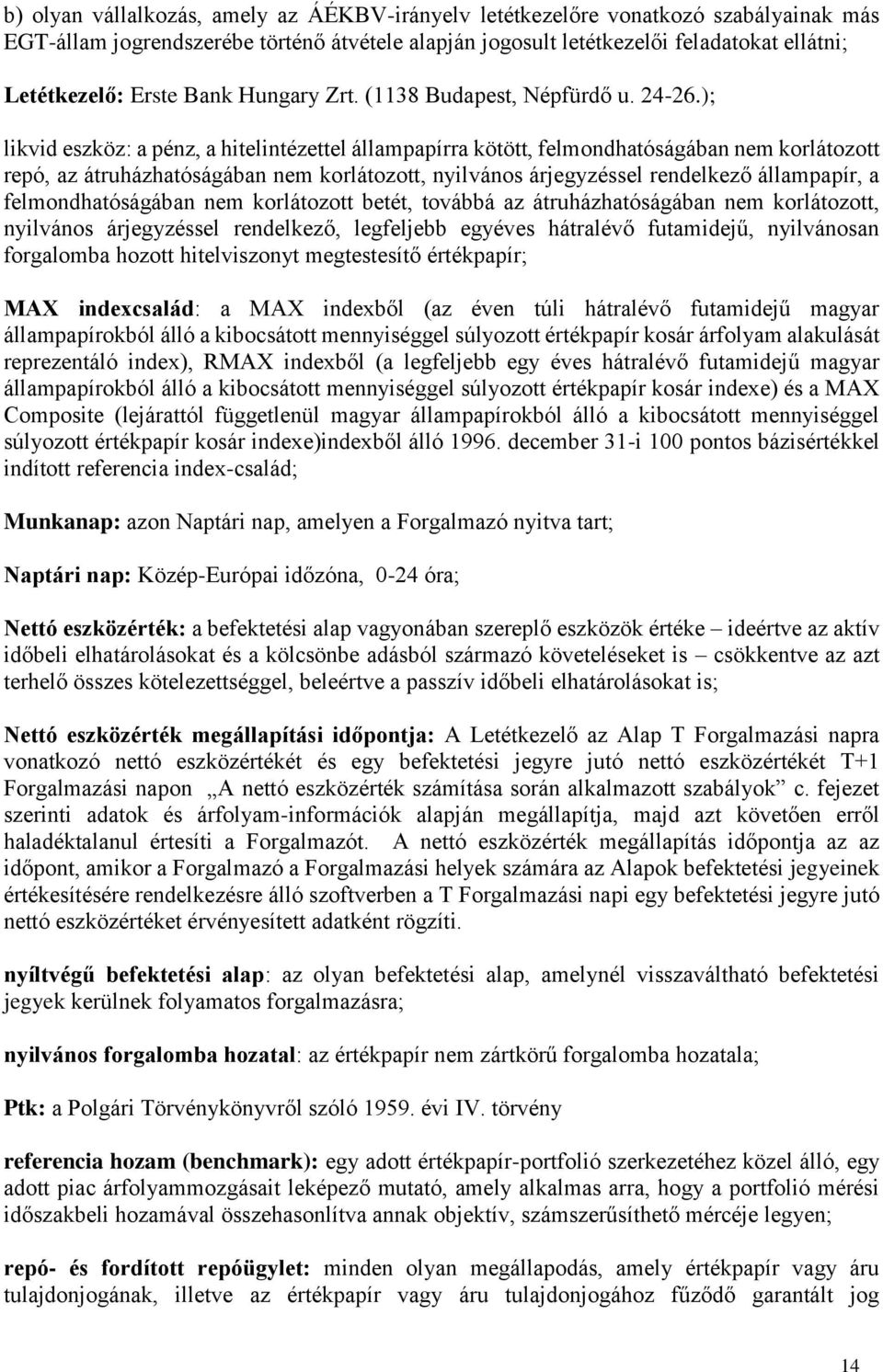 ); likvid eszköz: a pénz, a hitelintézettel állampapírra kötött, felmondhatóságában nem korlátozott repó, az átruházhatóságában nem korlátozott, nyilvános árjegyzéssel rendelkező állampapír, a