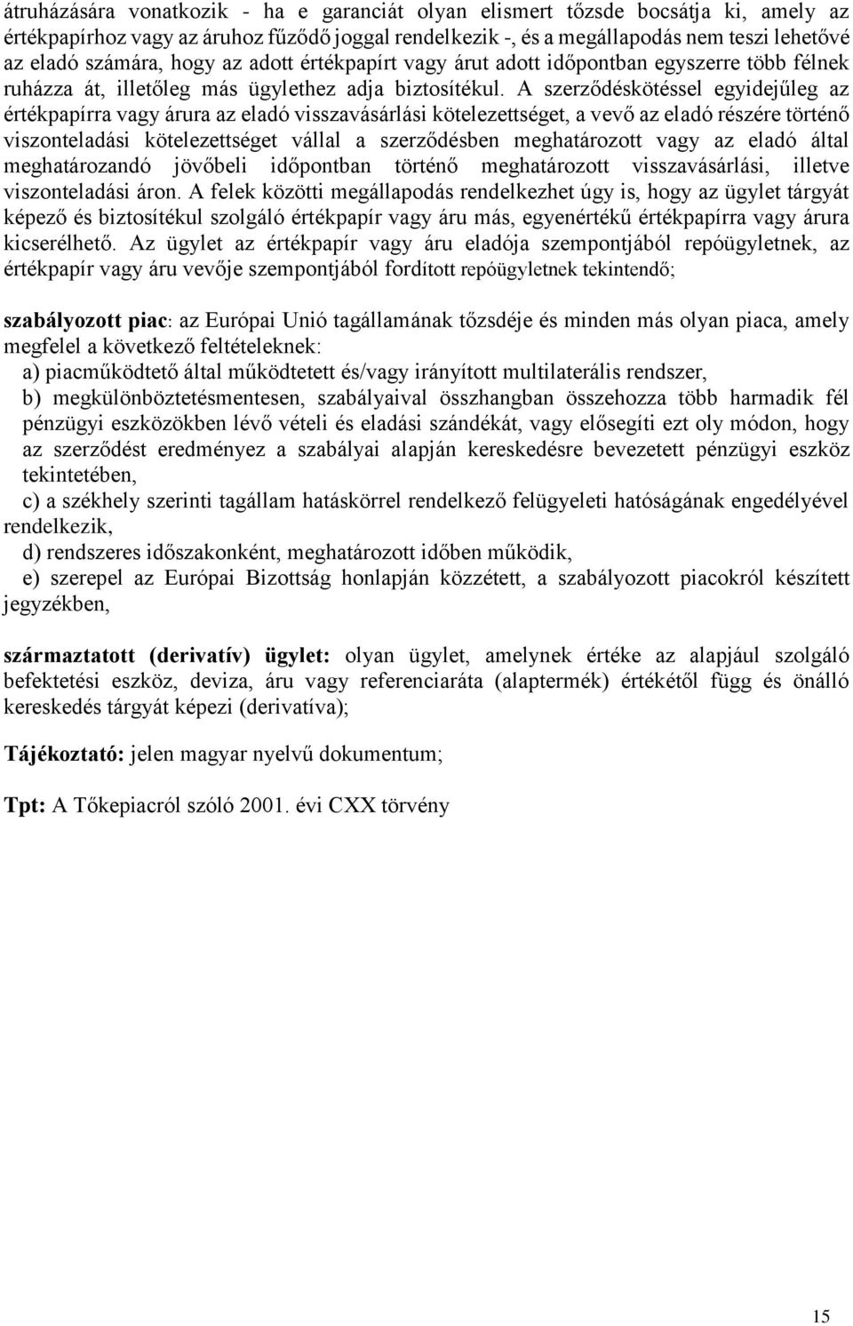 A szerződéskötéssel egyidejűleg az értékpapírra vagy árura az eladó visszavásárlási kötelezettséget, a vevő az eladó részére történő viszonteladási kötelezettséget vállal a szerződésben meghatározott