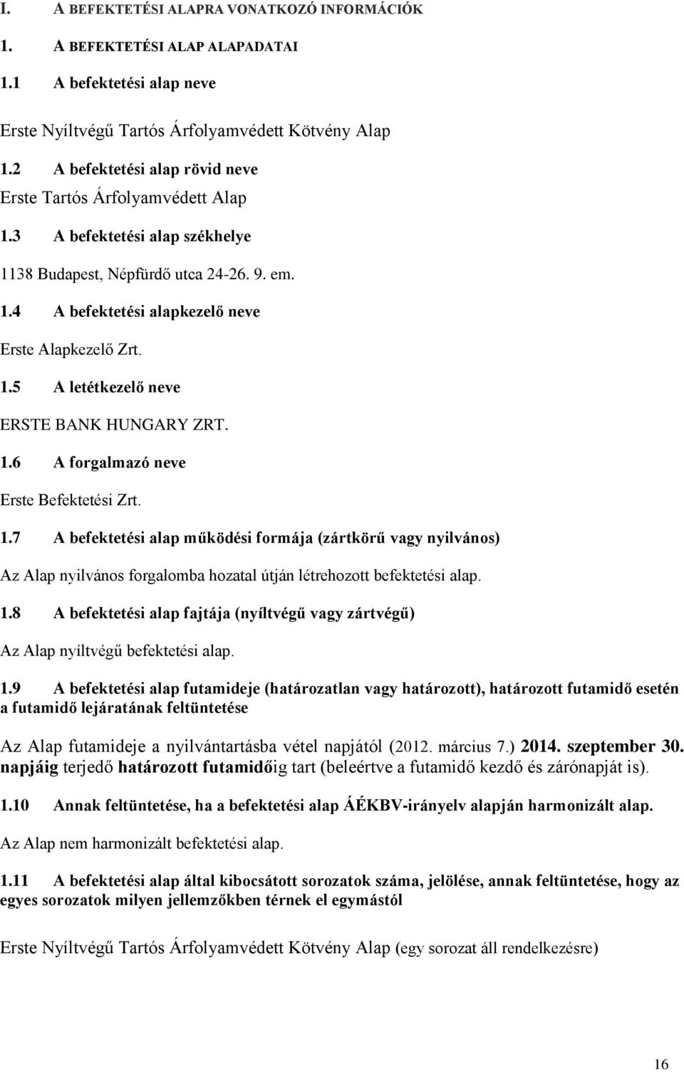 1.6 A forgalmazó neve Erste Befektetési Zrt. 1.7 A befektetési alap működési formája (zártkörű vagy nyilvános) Az Alap nyilvános forgalomba hozatal útján létrehozott befektetési alap. 1.8 A befektetési alap fajtája (nyíltvégű vagy zártvégű) Az Alap nyíltvégű befektetési alap.