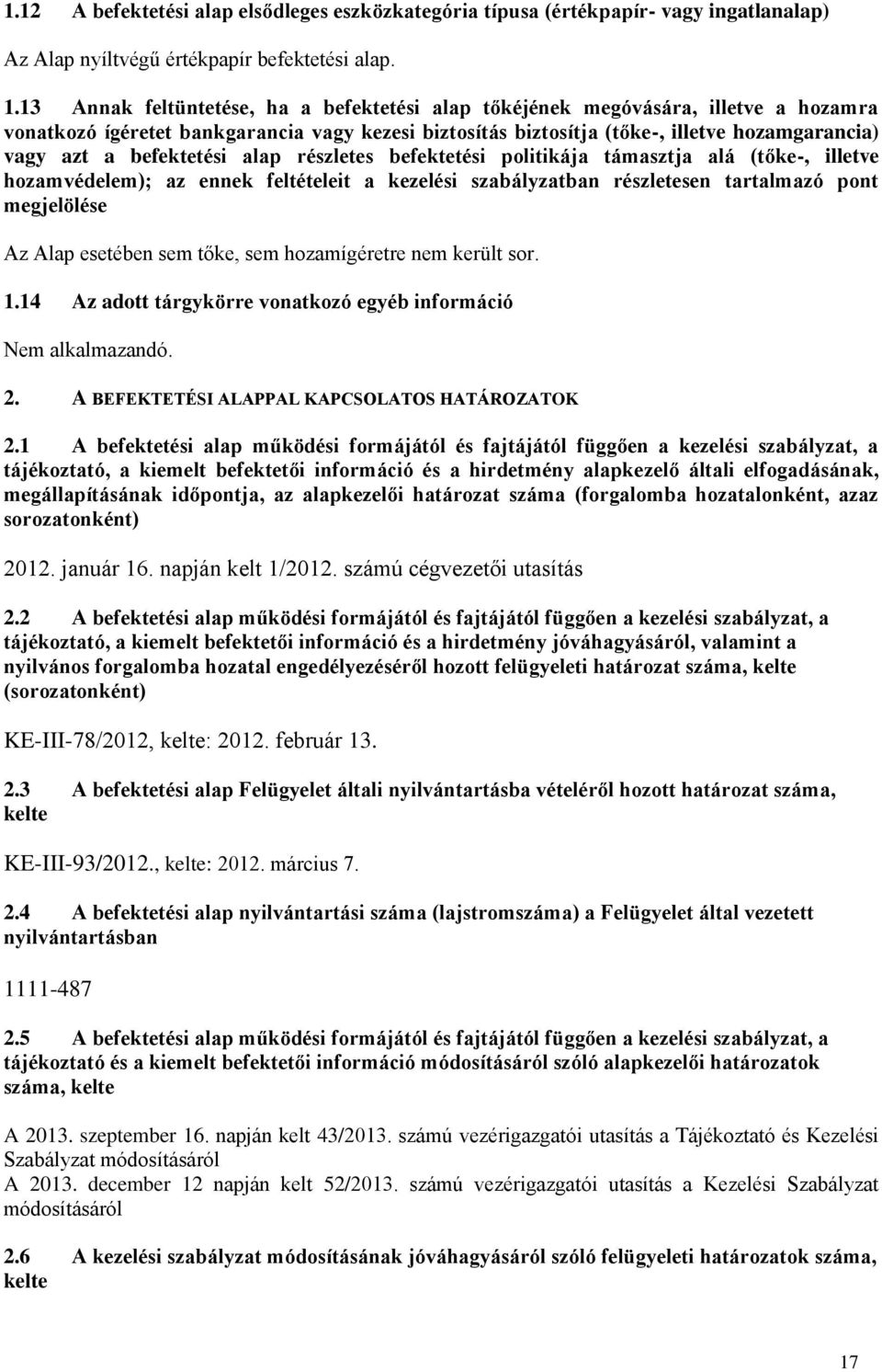 befektetési alap részletes befektetési politikája támasztja alá (tőke-, illetve hozamvédelem); az ennek feltételeit a kezelési szabályzatban részletesen tartalmazó pont megjelölése Az Alap esetében