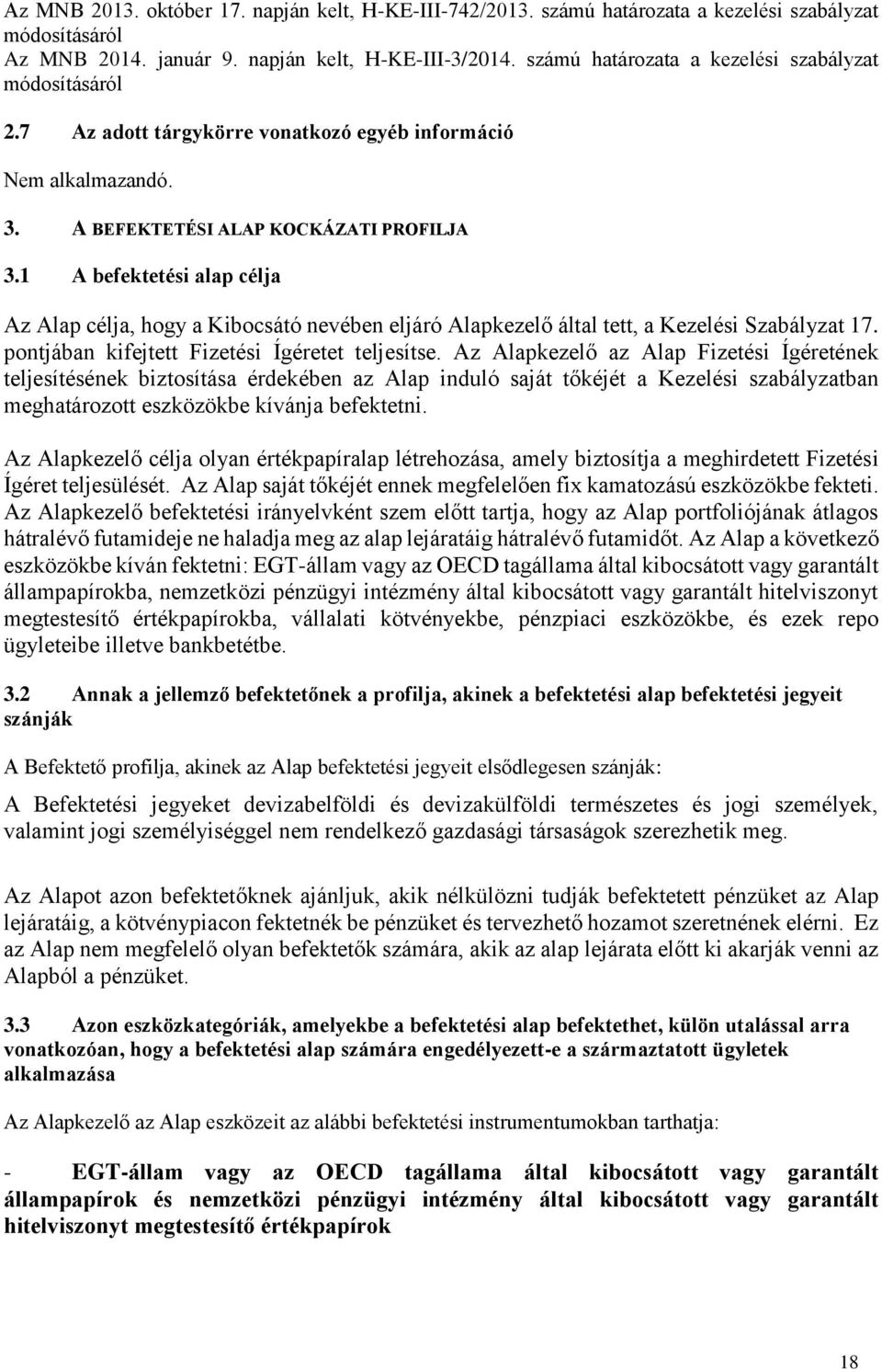 1 A befektetési alap célja Az Alap célja, hogy a Kibocsátó nevében eljáró Alapkezelő által tett, a Kezelési Szabályzat 17. pontjában kifejtett Fizetési Ígéretet teljesítse.
