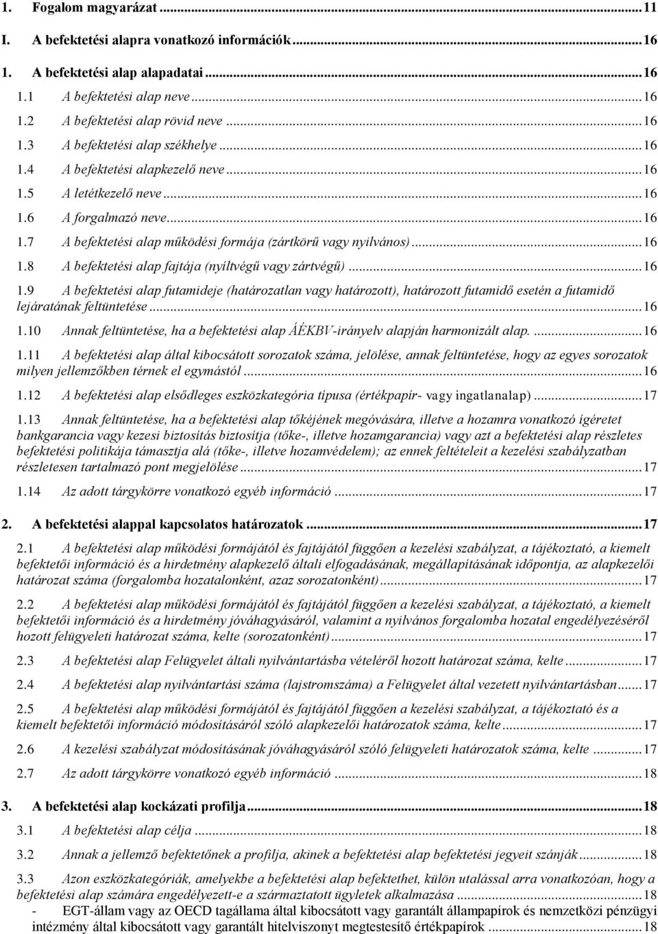 .. 16 1.9 A befektetési alap futamideje (határozatlan vagy határozott), határozott futamidő esetén a futamidő lejáratának feltüntetése... 16 1.10 Annak feltüntetése, ha a befektetési alap ÁÉKBV-irányelv alapján harmonizált alap.