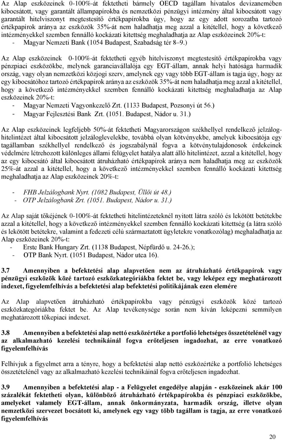 szemben fennálló kockázati kitettség meghaladhatja az Alap eszközeinek 20%-t: - Magyar Nemzeti Bank (1054 Budapest, Szabadság tér 8 9.