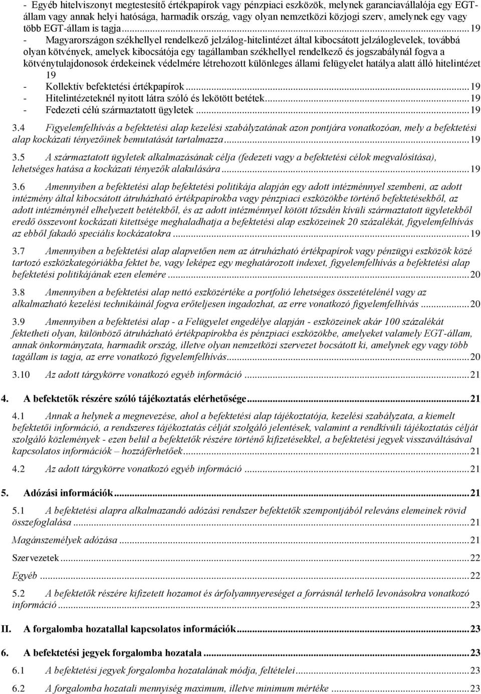 .. 19 - Magyarországon székhellyel rendelkező jelzálog-hitelintézet által kibocsátott jelzáloglevelek, továbbá olyan kötvények, amelyek kibocsátója egy tagállamban székhellyel rendelkező és