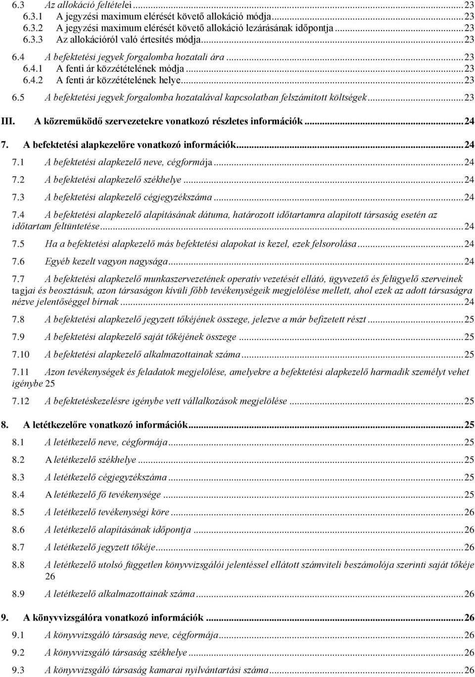 .. 23 III. A közreműködő szervezetekre vonatkozó részletes információk... 24 7. A befektetési alapkezelőre vonatkozó információk... 24 7.1 A befektetési alapkezelő neve, cégformája... 24 7.2 A befektetési alapkezelő székhelye.