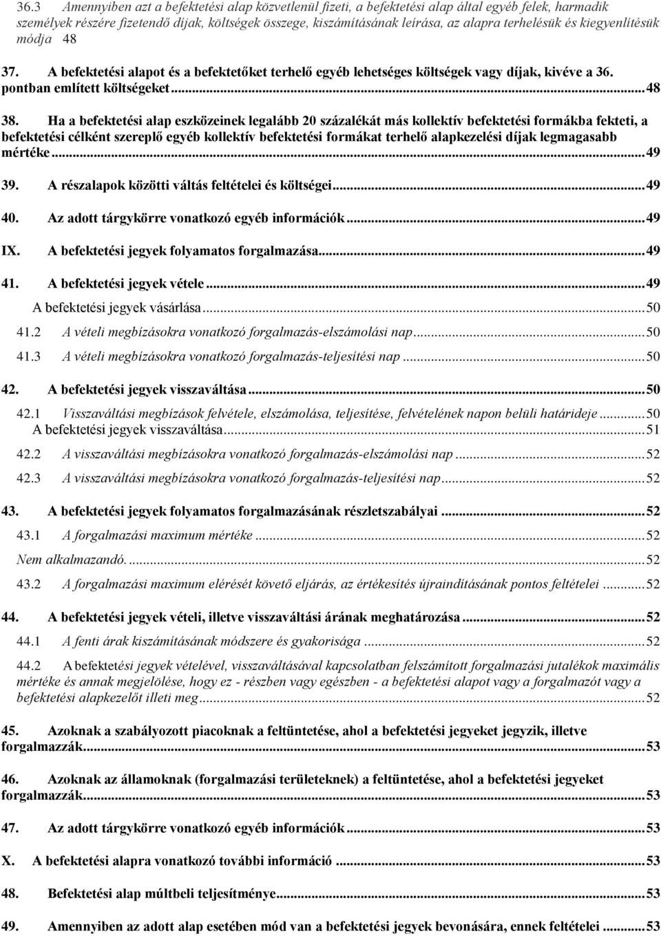 Ha a befektetési alap eszközeinek legalább 20 százalékát más kollektív befektetési formákba fekteti, a befektetési célként szereplő egyéb kollektív befektetési formákat terhelő alapkezelési díjak