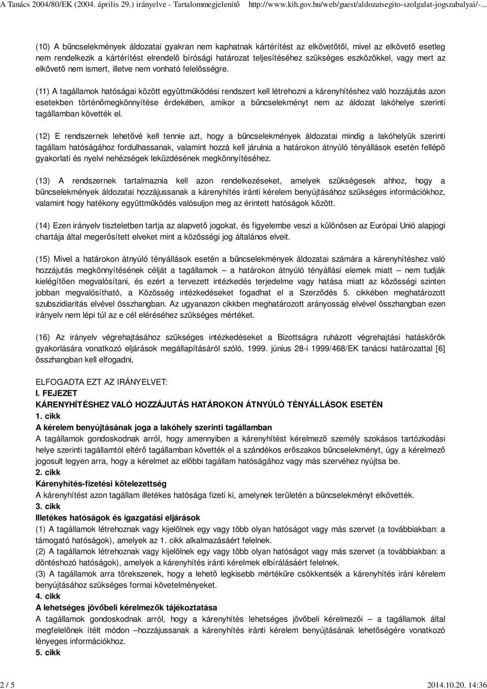 14:36 (10) A bűncselekmények áldozatai gyakran nem kaphatnak kártérítést az elkövetőtől, mivel az elkövető esetleg nem rendelkezik a kártérítést elrendelő bírósági határozat teljesítéséhez szükséges