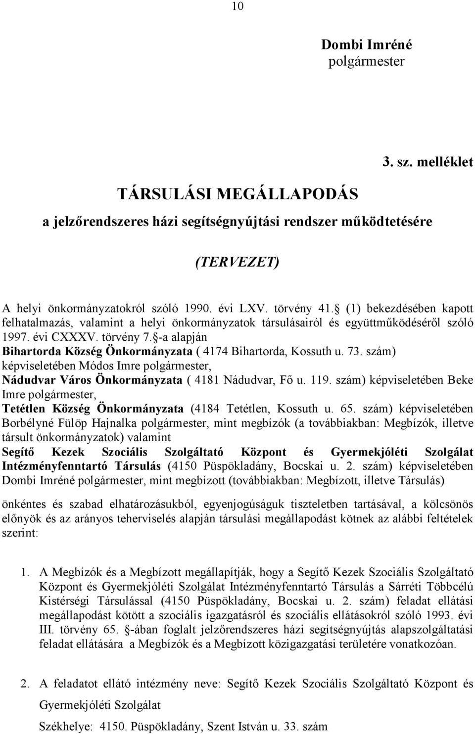 -a alapján Bihartorda Község Önkormányzata ( 4174 Bihartorda, Kossuth u. 73. szám) képviseletében Módos Imre polgármester, Nádudvar Város Önkormányzata ( 4181 Nádudvar, Fő u. 119.