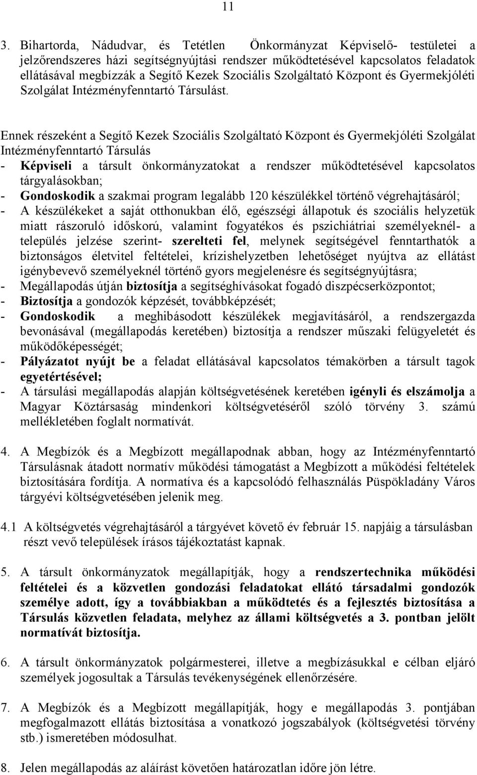 Ennek részeként a Segítő Kezek Szociális Szolgáltató Központ és Gyermekjóléti Szolgálat Intézményfenntartó Társulás - Képviseli a társult önkormányzatokat a rendszer működtetésével kapcsolatos