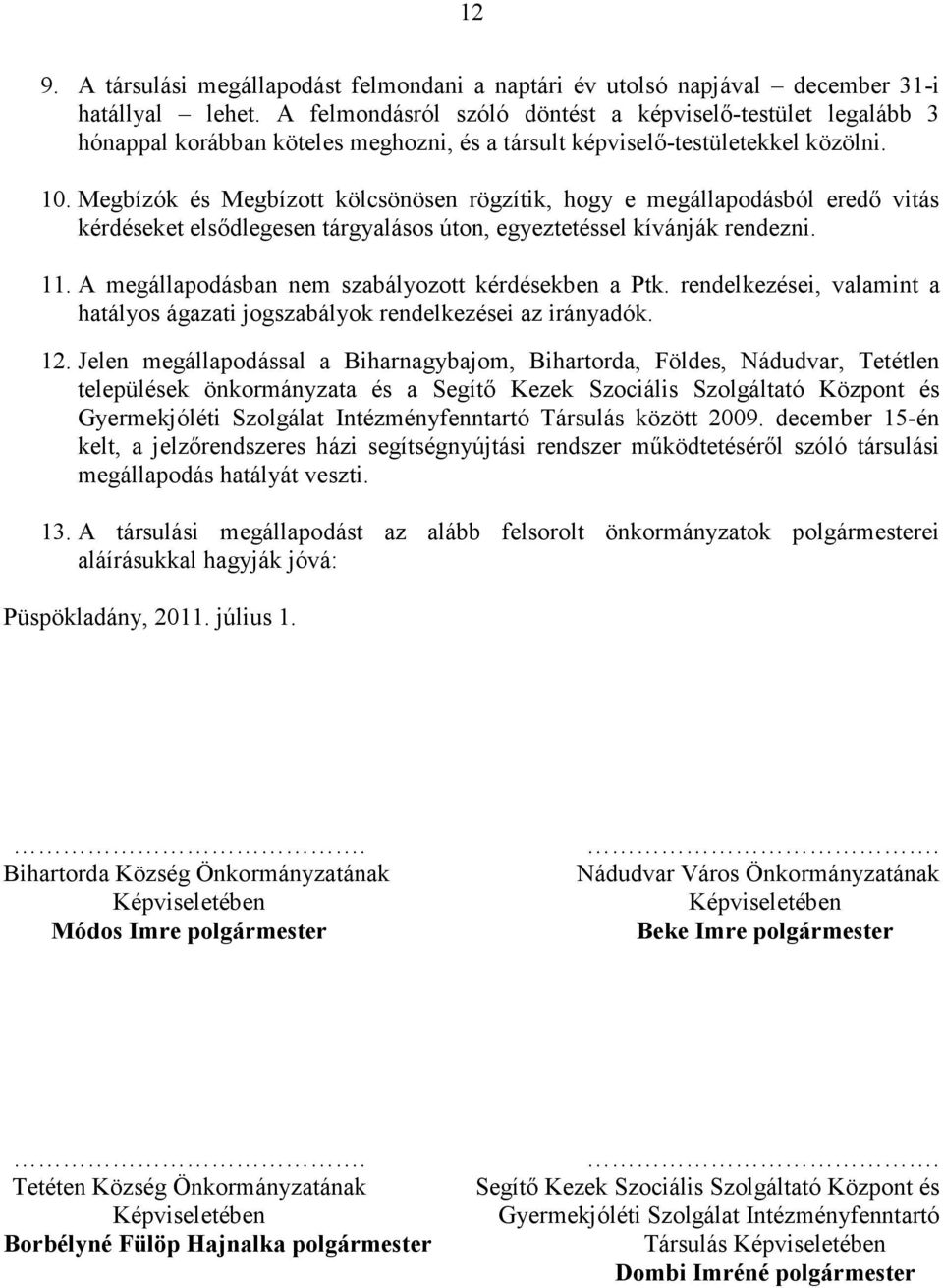 Megbízók és Megbízott kölcsönösen rögzítik, hogy e megállapodásból eredő vitás kérdéseket elsődlegesen tárgyalásos úton, egyeztetéssel kívánják rendezni. 11.