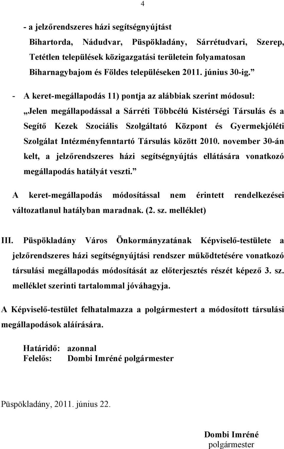 - A keret-megállapodás 11) pontja az alábbiak szerint módosul: Jelen megállapodással a Sárréti Többcélú Kistérségi Társulás és a Segítő Kezek Szociális Szolgáltató Központ és Gyermekjóléti Szolgálat