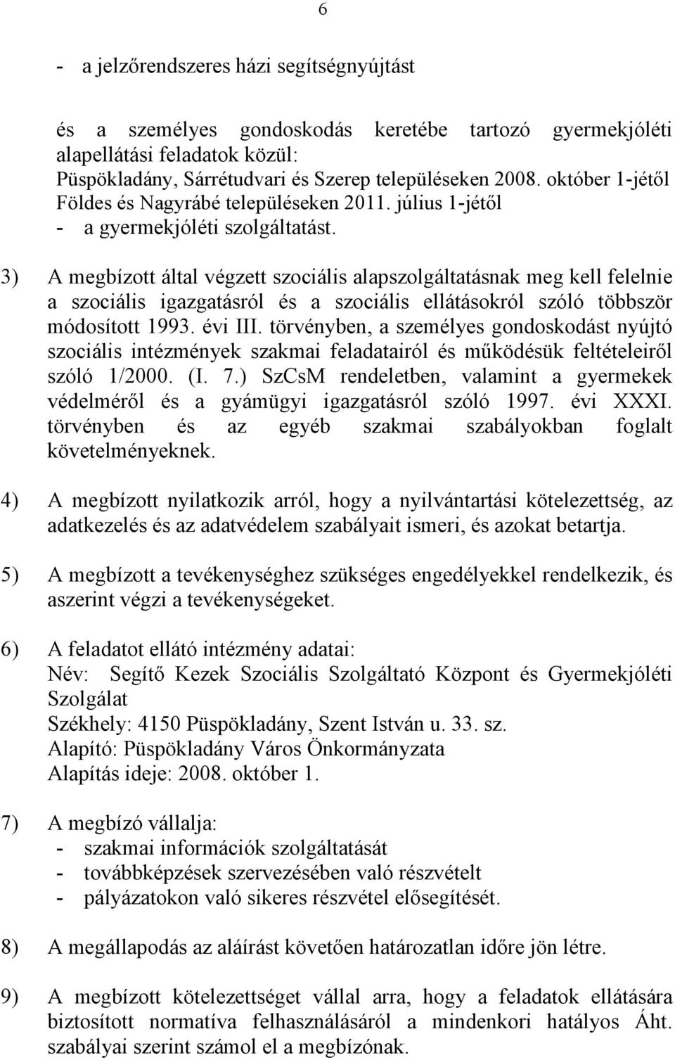 3) A megbízott által végzett szociális alapszolgáltatásnak meg kell felelnie a szociális igazgatásról és a szociális ellátásokról szóló többször módosított 1993. évi III.