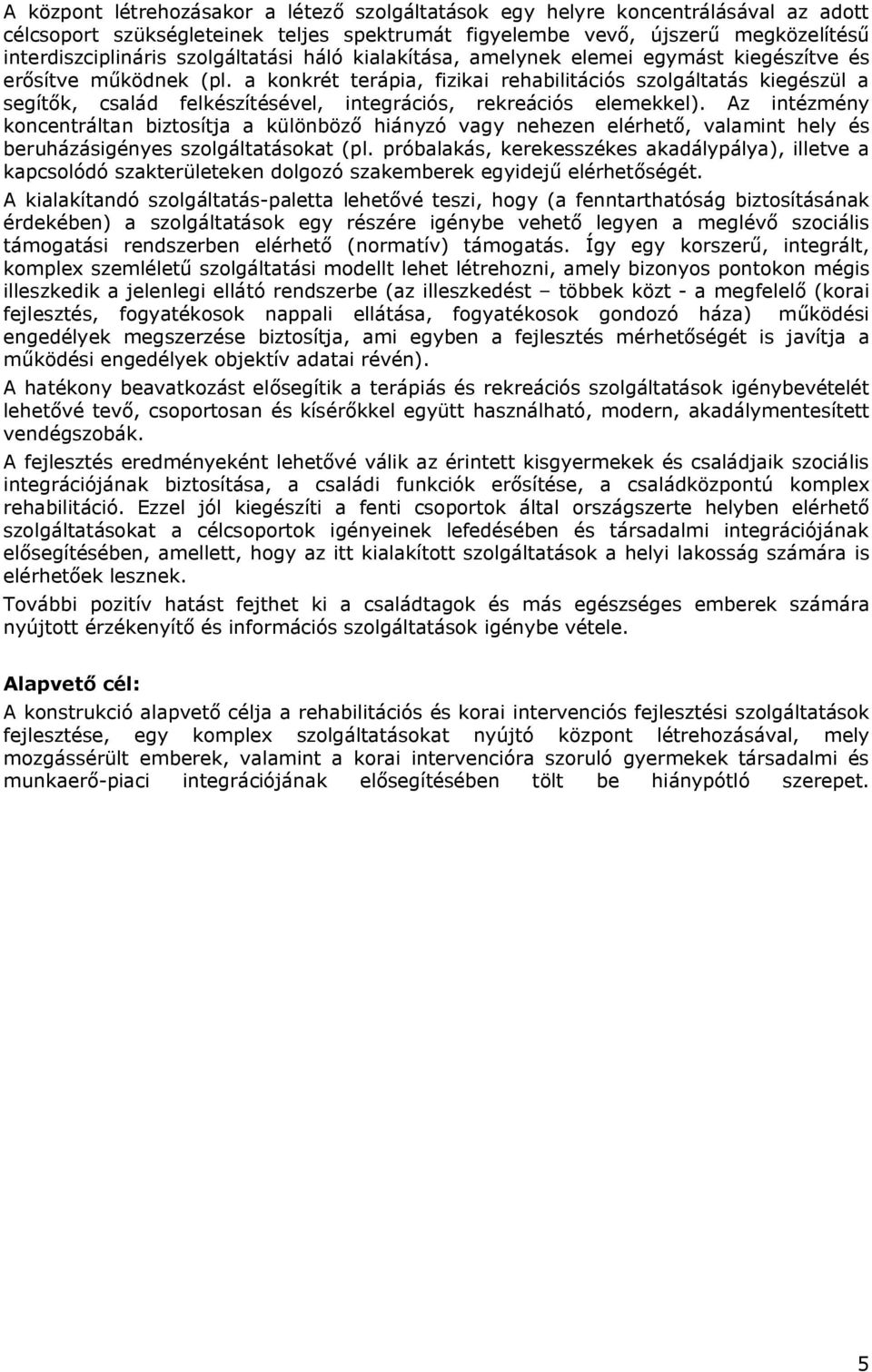 a konkrét terápia, fizikai rehabilitációs szolgáltatás kiegészül a segítők, család felkészítésével, integrációs, rekreációs elemekkel).