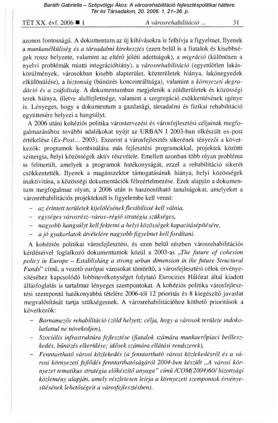 integrációhiány), a városrehabilitáció (egyenl őtlen lakáskörülmények, városokban kisebb alapterület, közterületek hiánya, lakónegyedek elkülönülése), a biztonság (bűnözés koncentráltsága), valamint