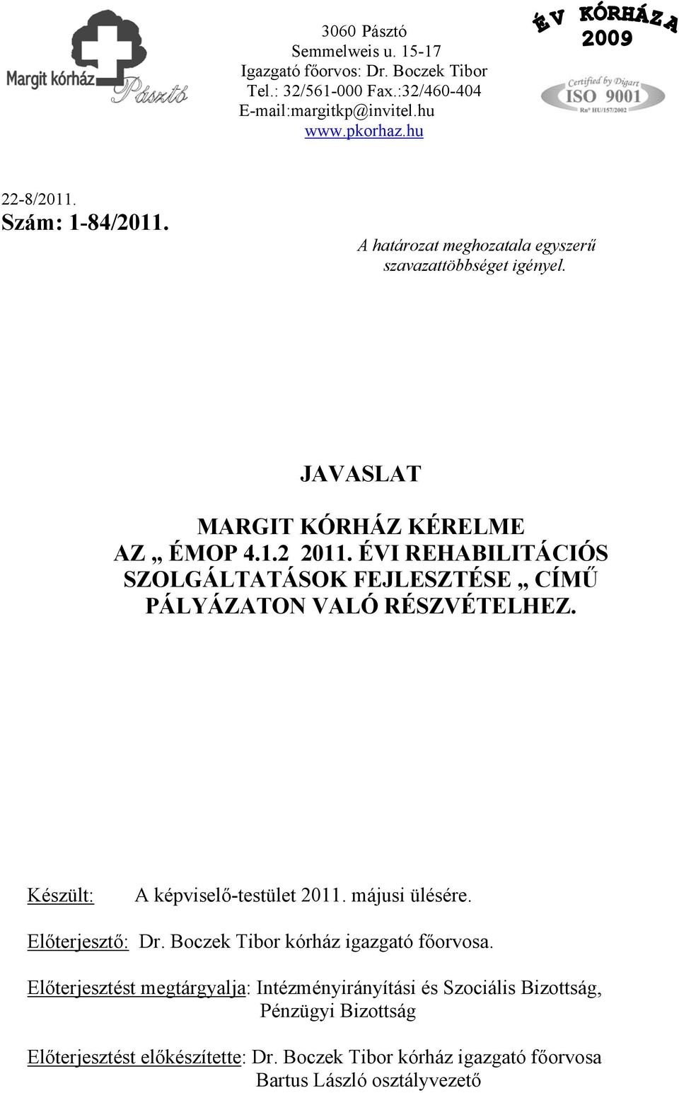 ÉVI REHABILITÁCIÓS SZOLGÁLTATÁSOK FEJLESZTÉSE CÍMŰ PÁLYÁZATON VALÓ RÉSZVÉTELHEZ. Készült: A képviselő-testület 2011. májusi ülésére. Előterjesztő: Dr.