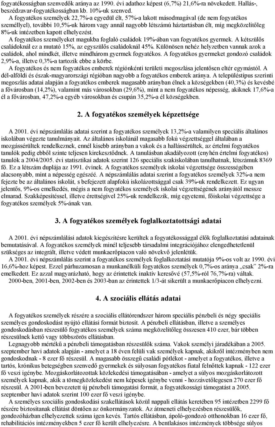 intézetben kapott elhelyezést. A fogyatékos személyeket magukba foglaló családok 19%-ában van fogyatékos gyermek. A kétszülős családoknál ez a mutató 15%, az egyszülős családoknál 45%.