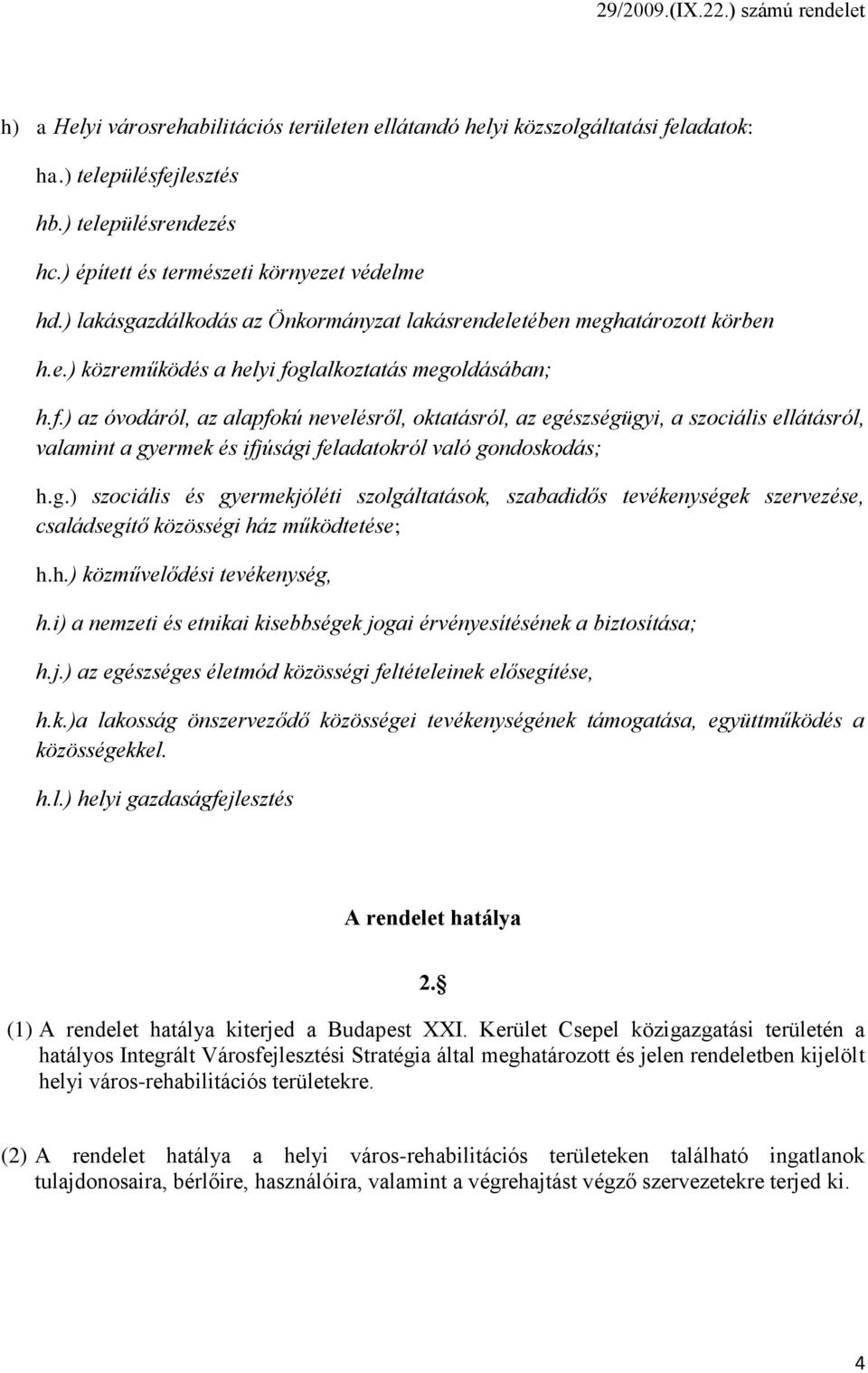 glalkoztatás megoldásában; h.f.) az óvodáról, az alapfokú nevelésről, oktatásról, az egészségügyi, a szociális ellátásról, valamint a gyermek és ifjúsági feladatokról való gondoskodás; h.g.) szociális és gyermekjóléti szolgáltatások, szabadidős tevékenységek szervezése, családsegítő közösségi ház működtetése; h.