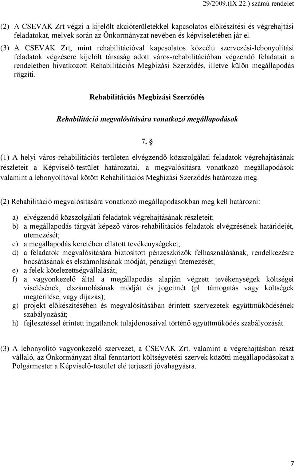 Rehabilitációs Megbízási Szerződés, illetve külön megállapodás rögzíti. Rehabilitációs Megbízási Szerződés Rehabilitáció megvalósítására vonatkozó megállapodások 7.