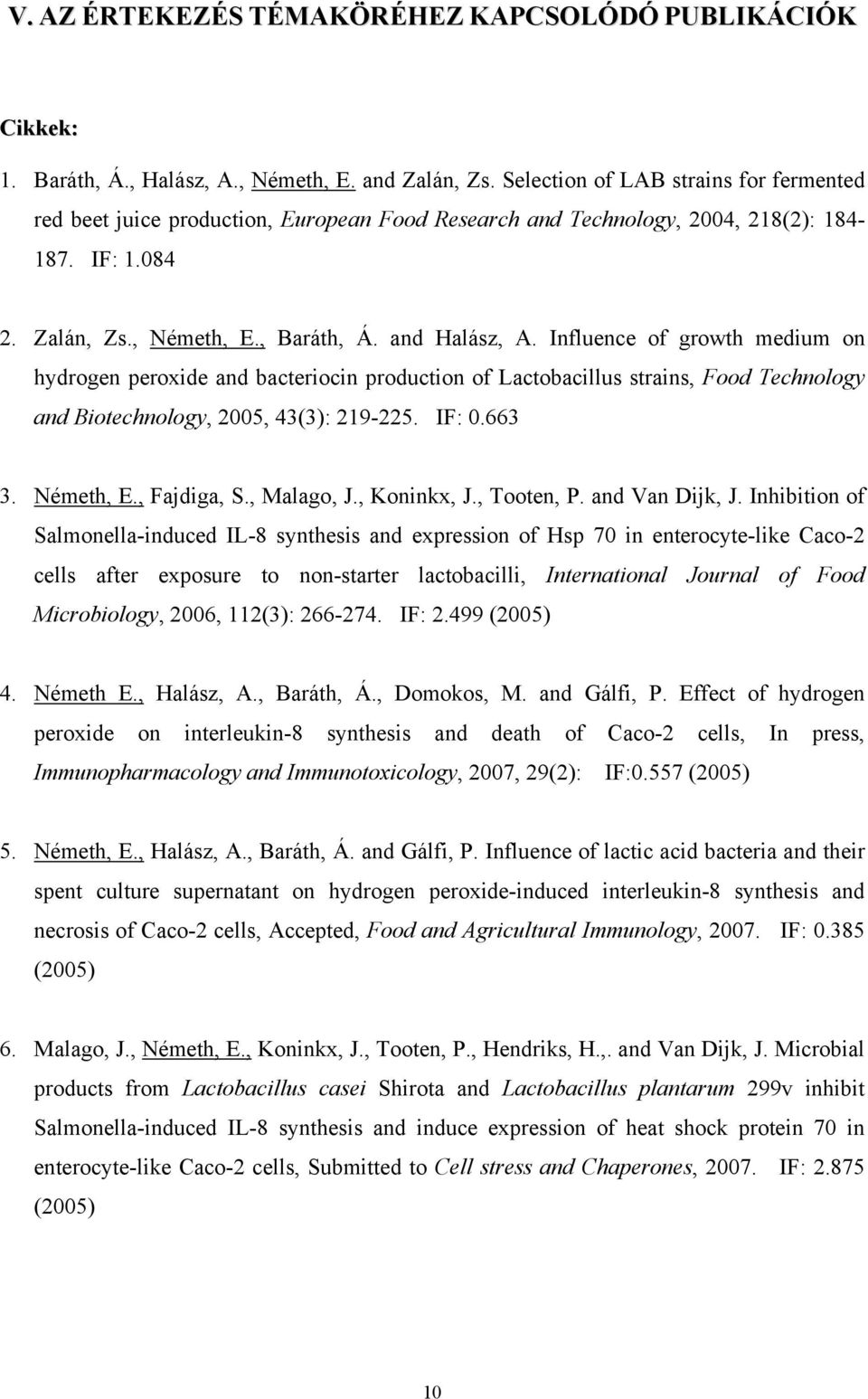Influence of growth medium on hydrogen peroxide and bacteriocin production of Lactobacillus strains, Food Technology and Biotechnology, 2005, 43(3): 219-225. IF: 0.663 3. Németh, E., Fajdiga, S.