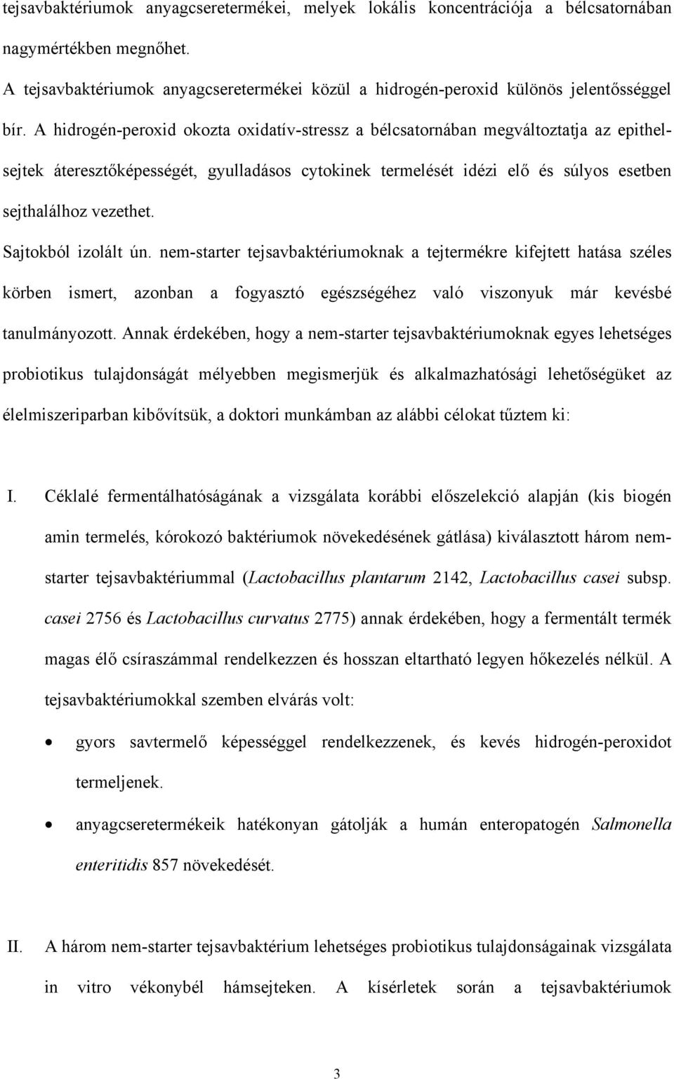 Sajtokból izolált ún. nem-starter tejsavbaktériumoknak a tejtermékre kifejtett hatása széles körben ismert, azonban a fogyasztó egészségéhez való viszonyuk már kevésbé tanulmányozott.