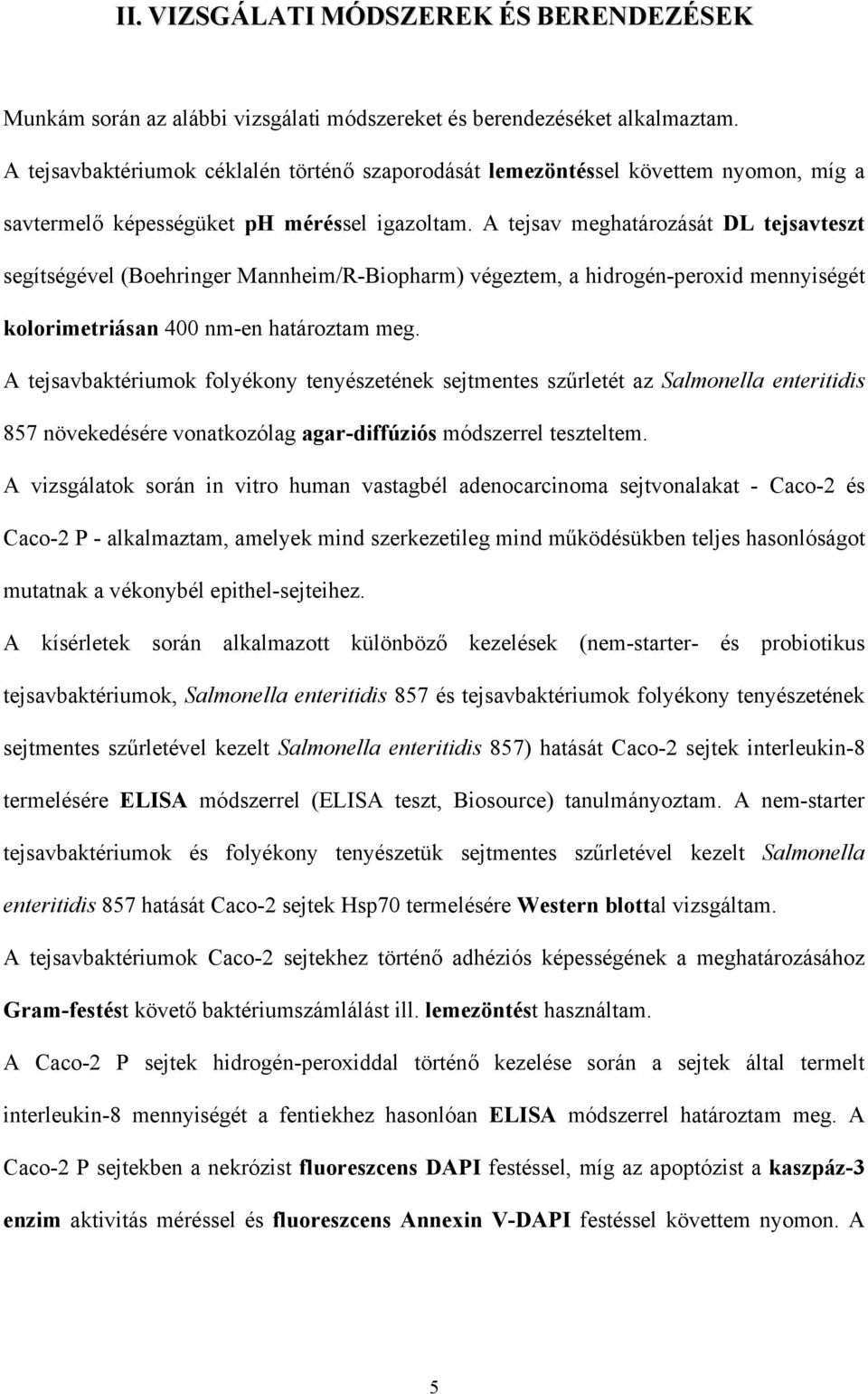 A tejsav meghatározását DL tejsavteszt segítségével (Boehringer Mannheim/R-Biopharm) végeztem, a hidrogén-peroxid mennyiségét kolorimetriásan 400 nm-en határoztam meg.