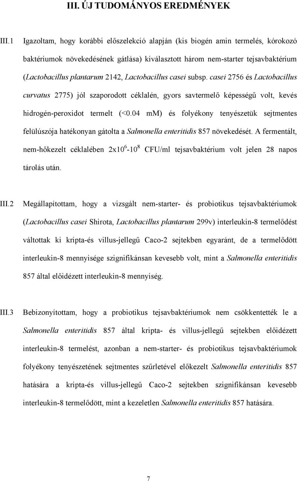 Lactobacillus casei subsp. casei 2756 és Lactobacillus curvatus 2775) jól szaporodott céklalén, gyors savtermelő képességű volt, kevés hidrogén-peroxidot termelt (<0.