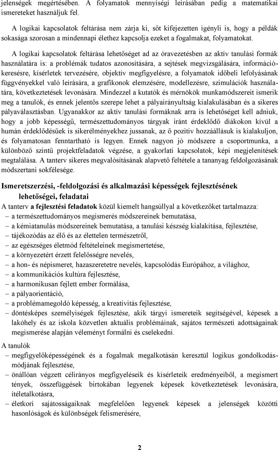 A logikai kapcsolatok feltárása lehetőséget ad az óravezetésben az aktív tanulási formák használatára is: a problémák tudatos azonosítására, a sejtések megvizsgálására, információkeresésre,