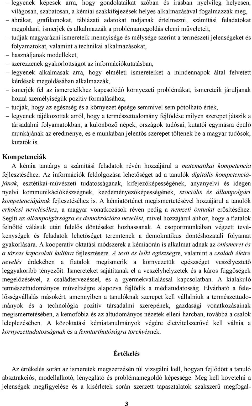 jelenségeket és folyamatokat, valamint a technikai alkalmazásokat, használjanak modelleket, szerezzenek gyakorlottságot az információkutatásban, legyenek alkalmasak arra, hogy elméleti ismereteiket a