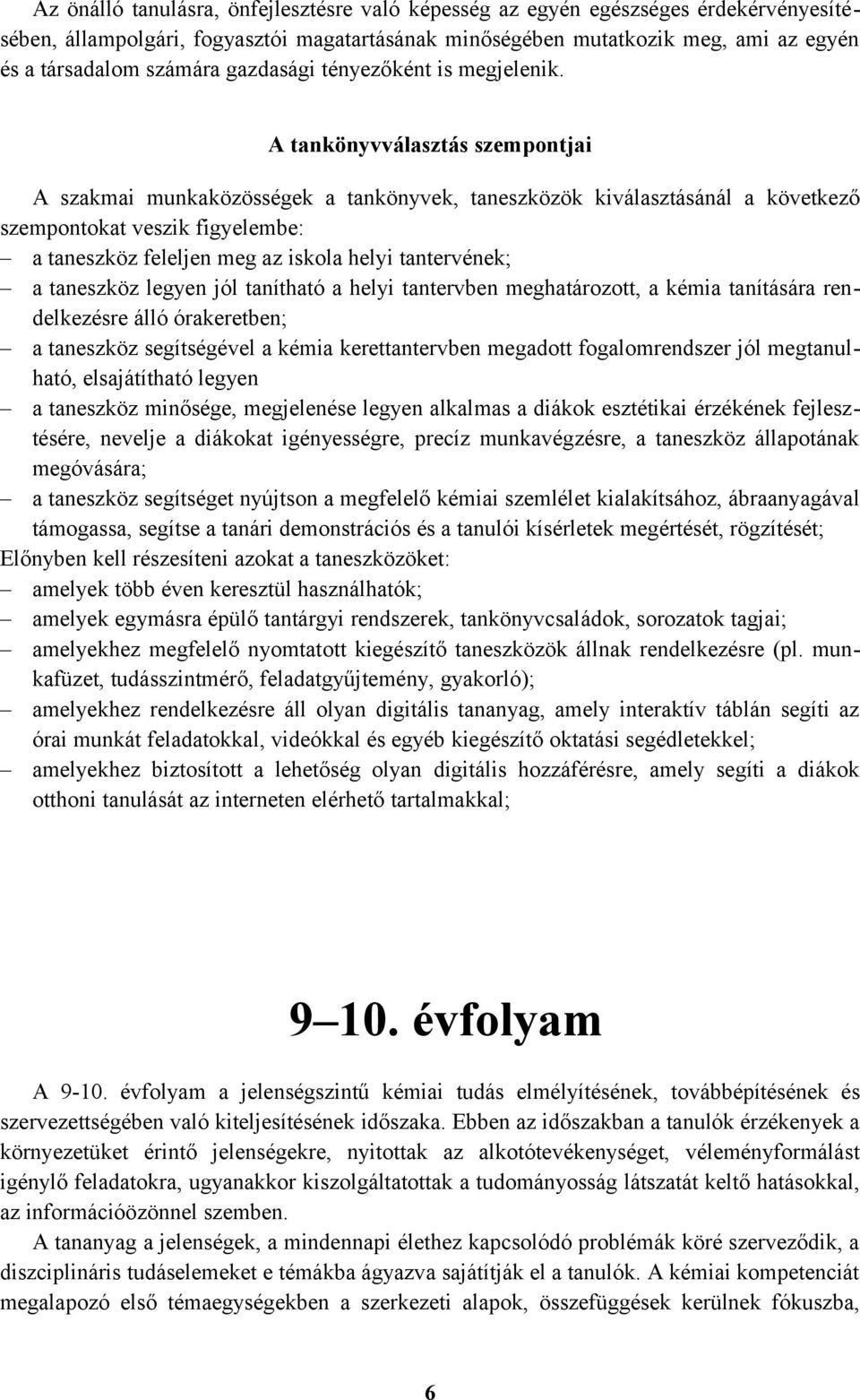 A tankönyvválasztás szempontjai A szakmai munkaközösségek a tankönyvek, taneszközök kiválasztásánál a következő szempontokat veszik figyelembe: a taneszköz feleljen meg az iskola helyi tantervének; a