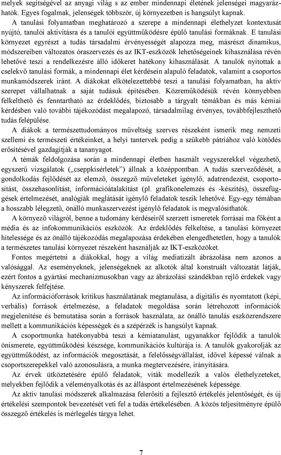 E tanulási környezet egyrészt a tudás társadalmi érvényességét alapozza meg, másrészt dinamikus, módszereiben változatos óraszervezés és az IKT-eszközök lehetőségeinek kihasználása révén lehetővé