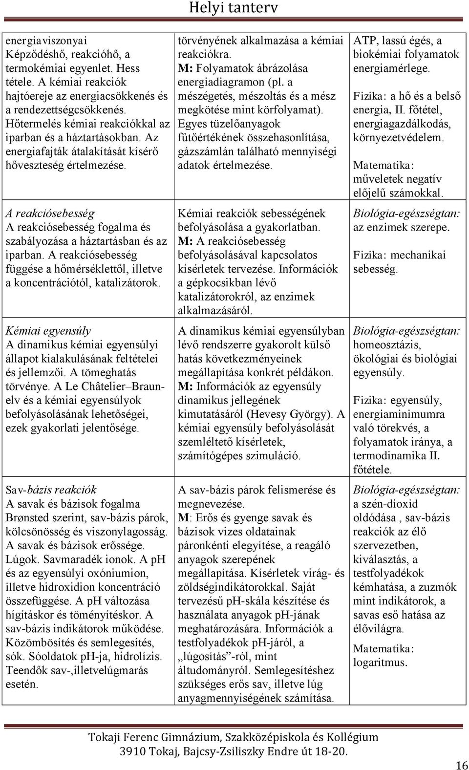 A reakciósebesség A reakciósebesség fogalma és szabályozása a háztartásban és az iparban. A reakciósebesség függése a hőmérséklettől, illetve a koncentrációtól, katalizátorok.