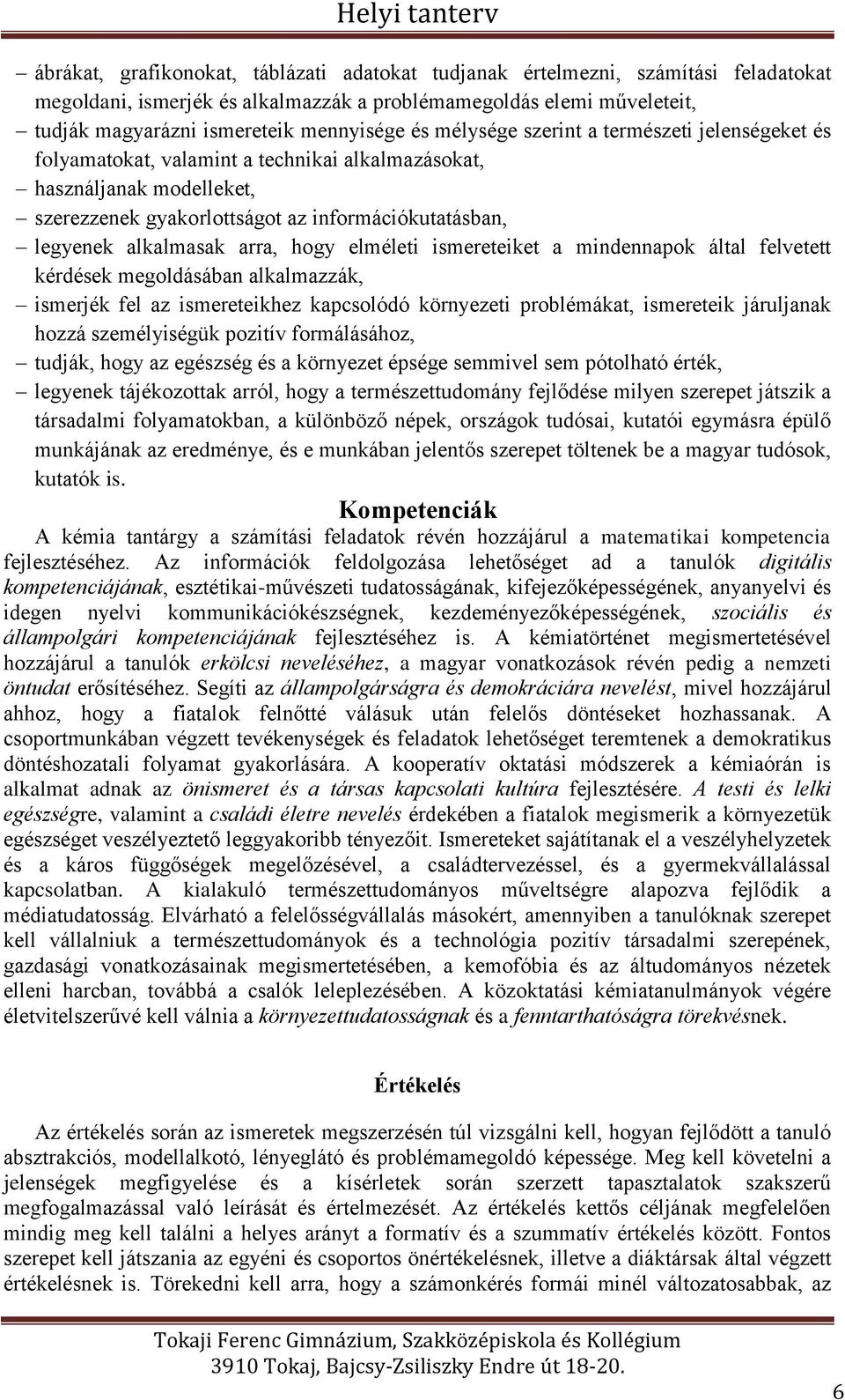 arra, hogy elméleti ismereteiket a mindennapok által felvetett kérdések megoldásában alkalmazzák, ismerjék fel az ismereteikhez kapcsolódó környezeti problémákat, ismereteik járuljanak hozzá