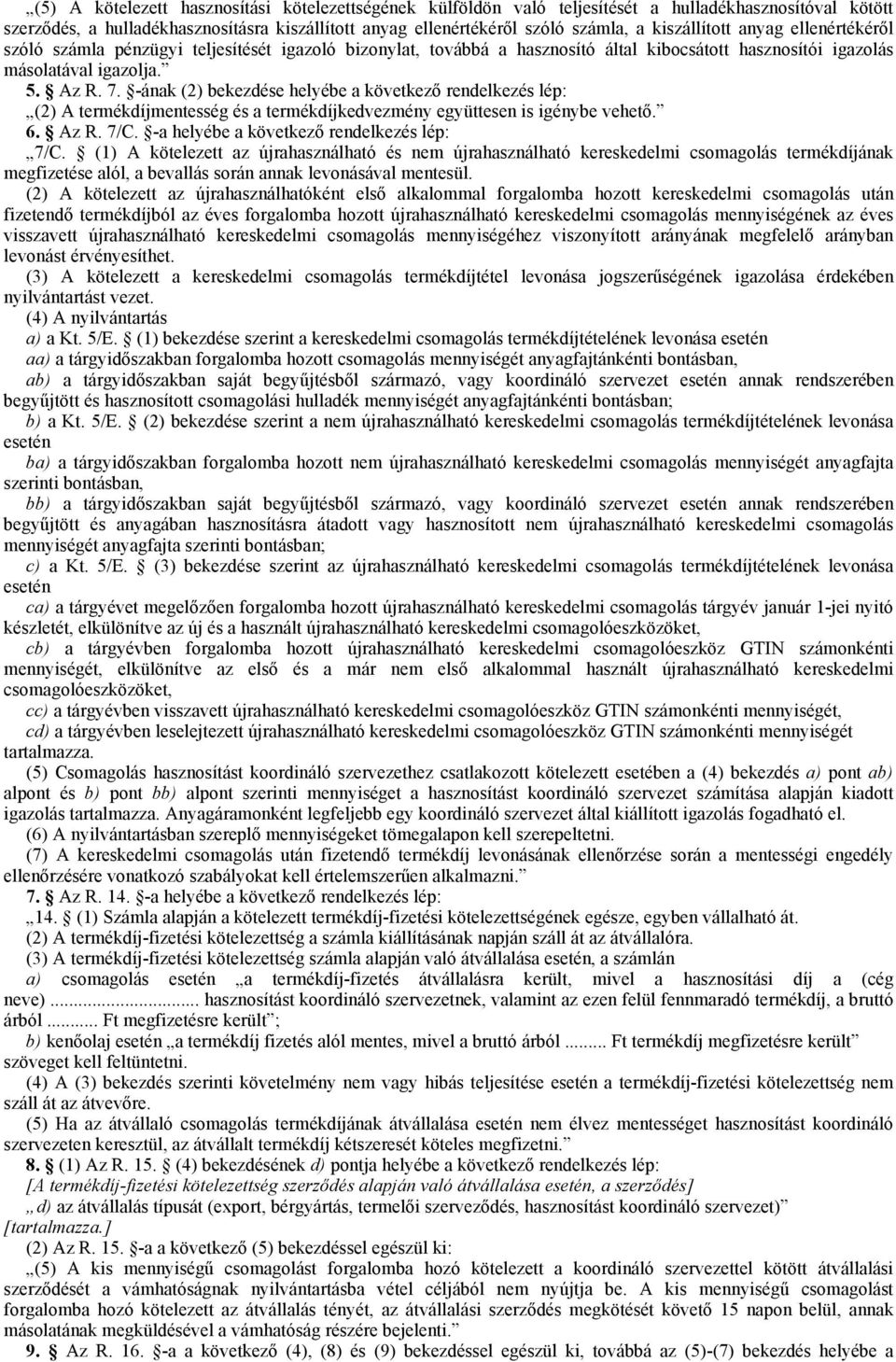 -ának (2) bekezdése helyébe a következı rendelkezés lép: (2) A termékdíjmentesség és a termékdíjkedvezmény együttesen is igénybe vehetı. 6. Az R. 7/C. -a helyébe a következı rendelkezés lép: 7/C.