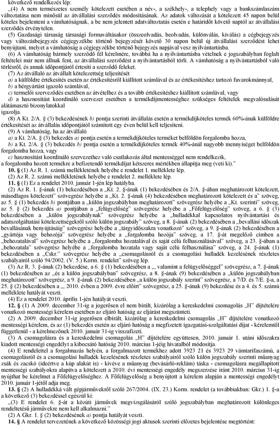 (5) Gazdasági társaság társasági formaváltásakor (összeolvadás, beolvadás, különválás, kiválás) a cégbejegyzés vagy változásbejegyzés cégjegyzékbe történı bejegyzését követı 30 napon belül új