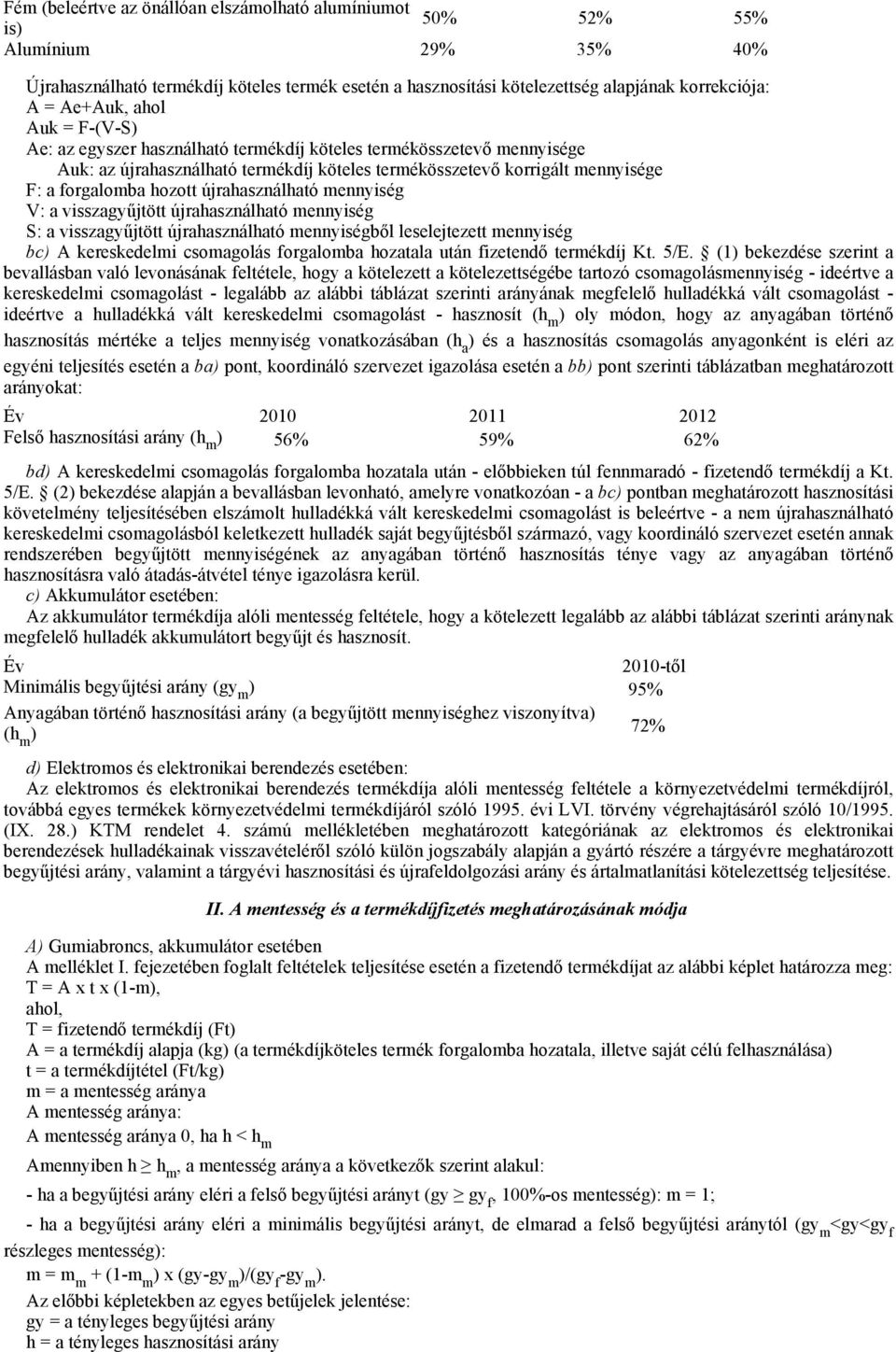 hozott újrahasználható mennyiség V: a visszagyőjtött újrahasználható mennyiség S: a visszagyőjtött újrahasználható mennyiségbıl leselejtezett mennyiség bc) A kereskedelmi csomagolás forgalomba